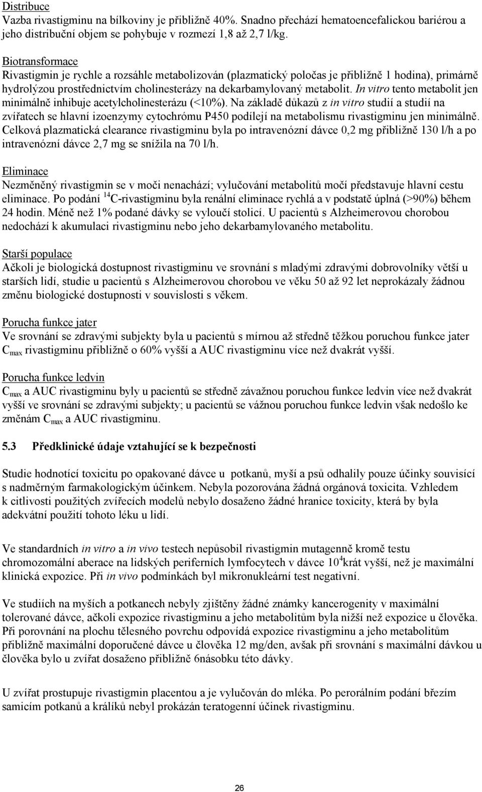 In vitro tento metabolit jen minimálně inhibuje acetylcholinesterázu (<10%).