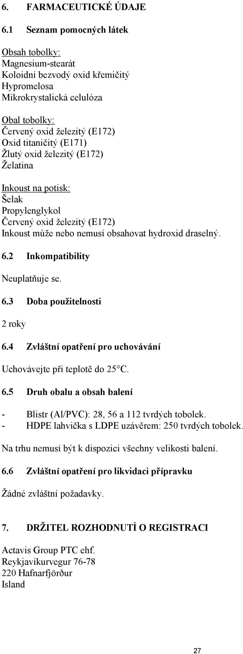 oxid železitý (E172) Želatina Inkoust na potisk: Šelak Propylenglykol Červený oxid železitý (E172) Inkoust může nebo nemusí obsahovat hydroxid draselný. 6.2 Inkompatibility Neuplatňuje se. 6.3 Doba použitelnosti 2 roky 6.