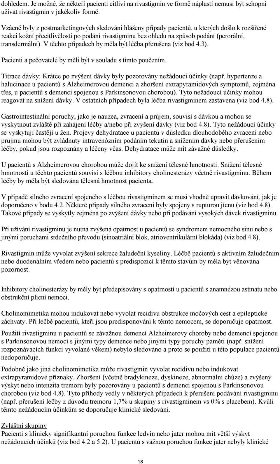 transdermální). V těchto případech by měla být léčba přerušena (viz bod 4.3). Pacienti a pečovatelé by měli být v souladu s tímto poučením.