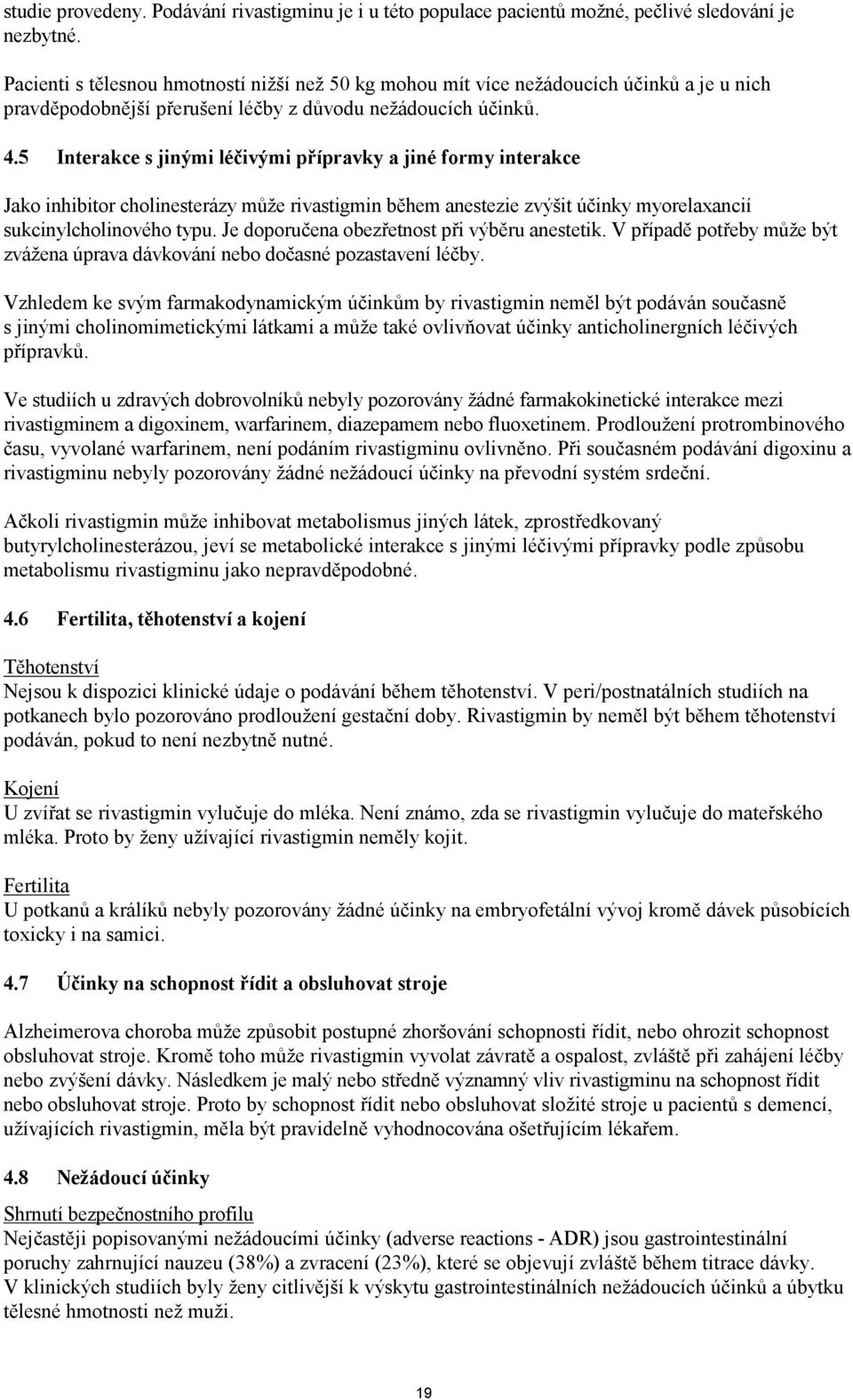 5 Interakce s jinými léčivými přípravky a jiné formy interakce Jako inhibitor cholinesterázy může rivastigmin během anestezie zvýšit účinky myorelaxancií sukcinylcholinového typu.