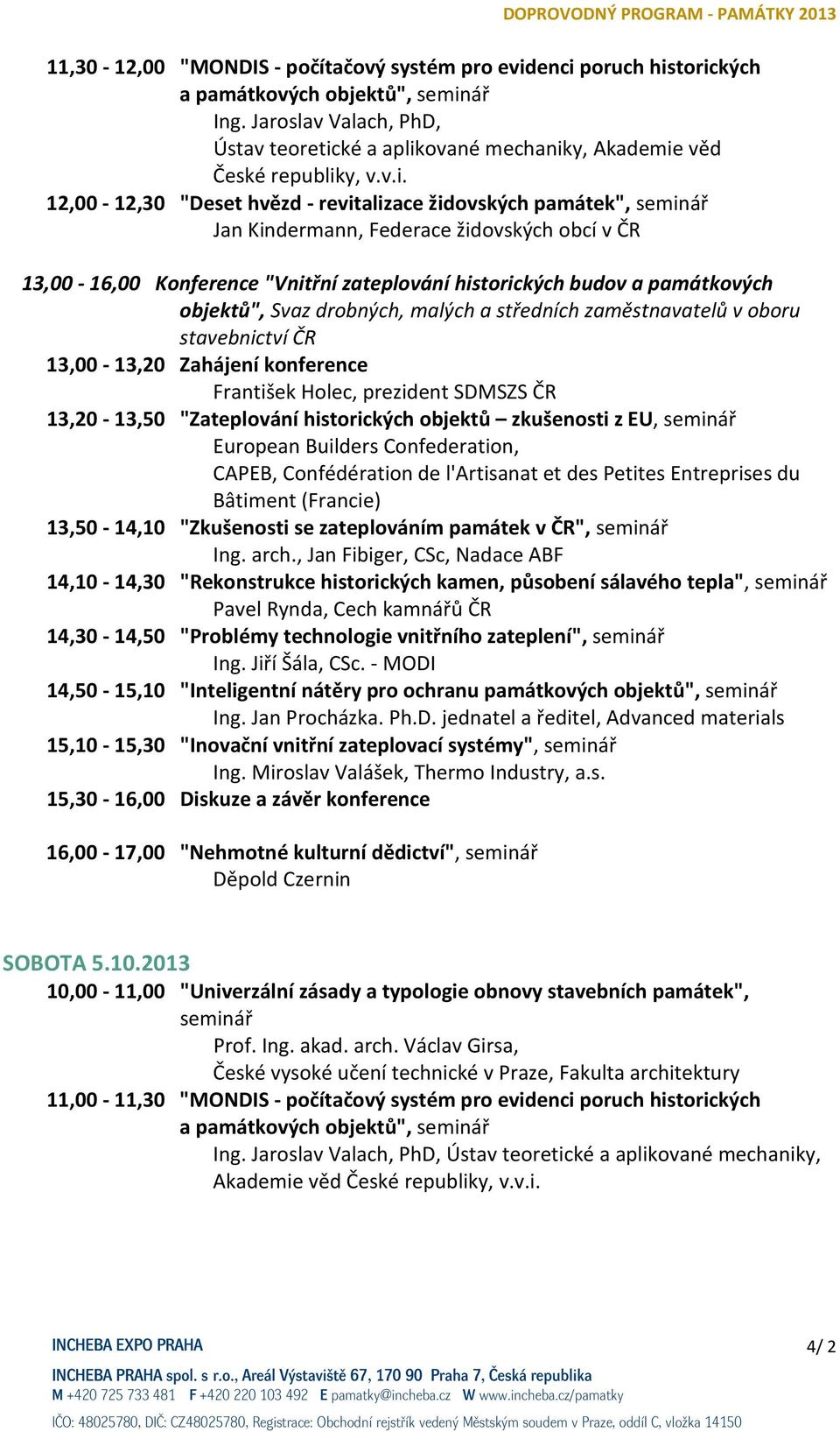 židovských památek", Jan Kindermann, Federace židovských obcí v ČR 13,00-16,00 Konference "Vnitřní zateplování historických budov a památkových objektů", Svaz drobných, malých a středních