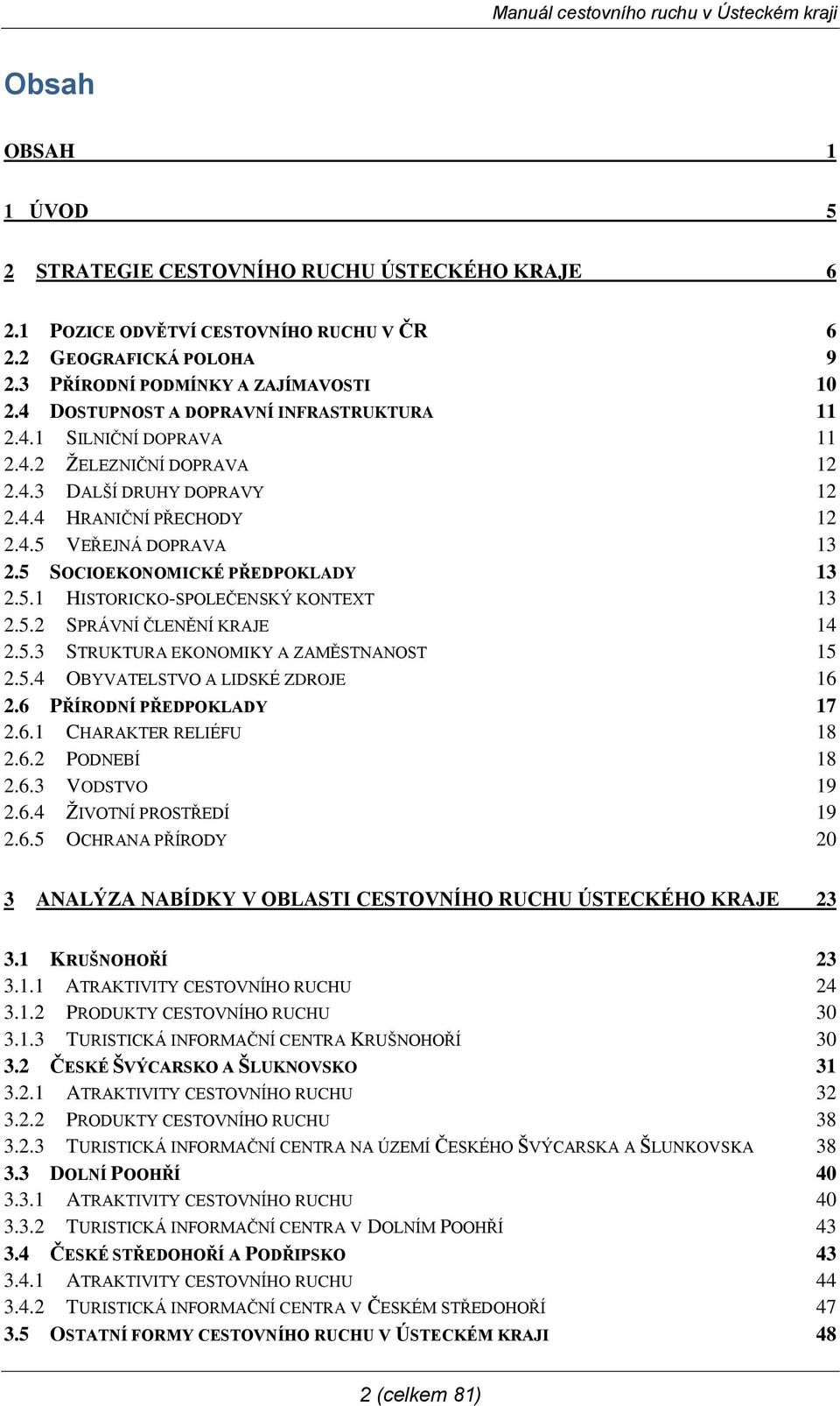 5 SOCIOEKONOMICKÉ PŘEDPOKLADY 13 2.5.1 HISTORICKO-SPOLEČENSKÝ KONTEXT 13 2.5.2 SPRÁVNÍ ČLENĚNÍ KRAJE 14 2.5.3 STRUKTURA EKONOMIKY A ZAMĚSTNANOST 15 2.5.4 OBYVATELSTVO A LIDSKÉ ZDROJE 16 2.