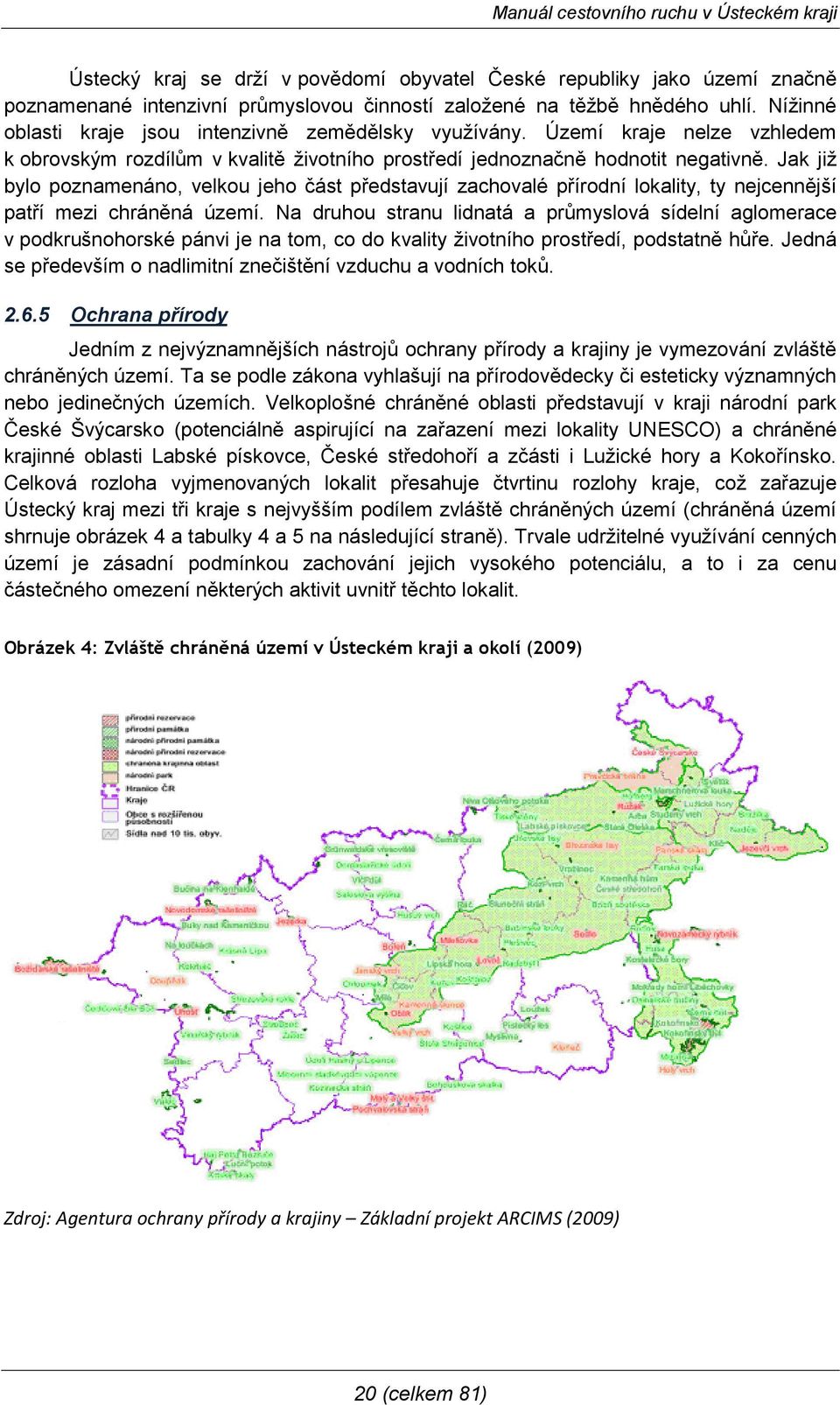 Jak jiţ bylo poznamenáno, velkou jeho část představují zachovalé přírodní lokality, ty nejcennější patří mezi chráněná území.