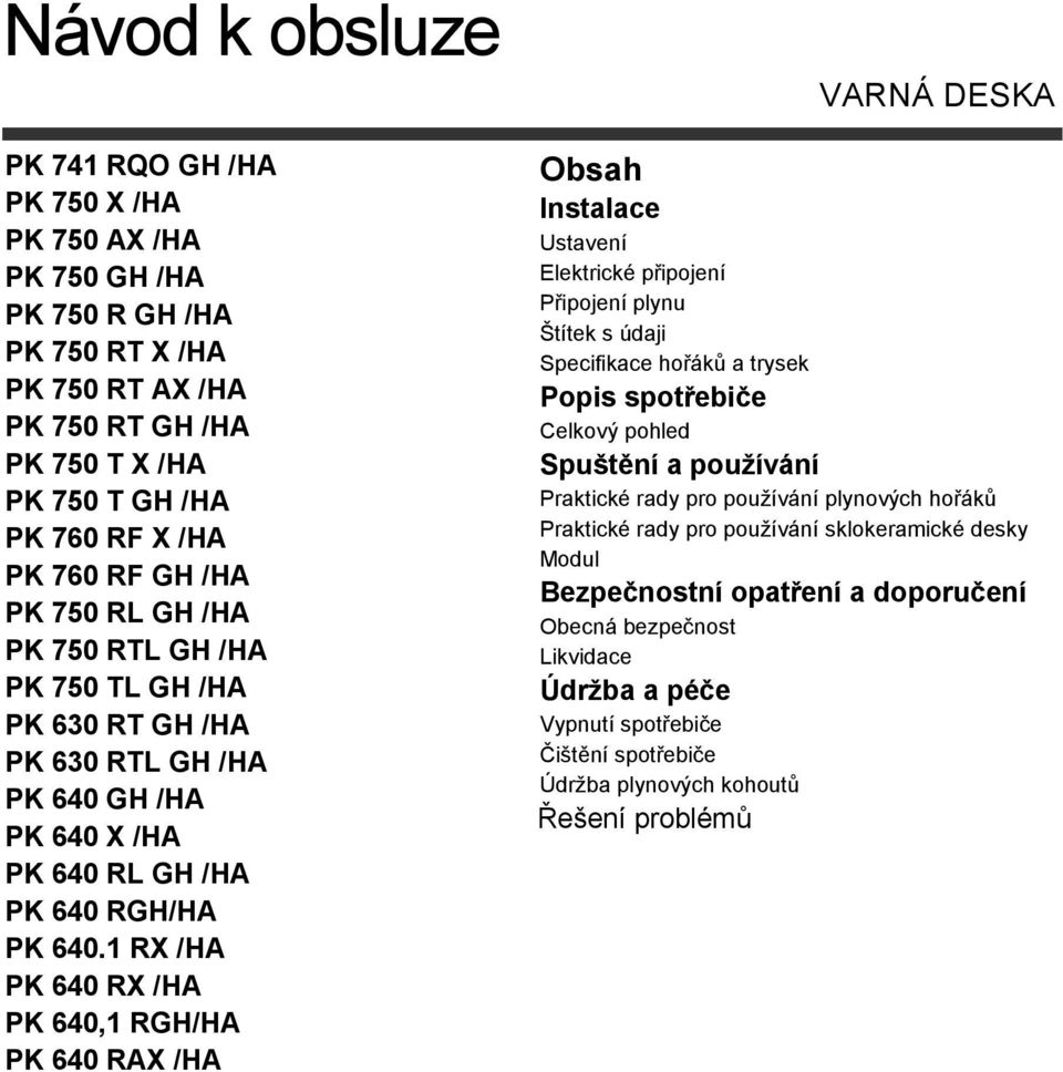 1 RX /HA PK 640 RX /HA PK 640,1 RGH/HA PK 640 RAX /HA VARNÁ DESKA Obsah Instalace Ustavení Elektrické připojení Připojení plynu Štítek s údaji Specifikace hořáků a trysek Popis spotřebiče Celkový