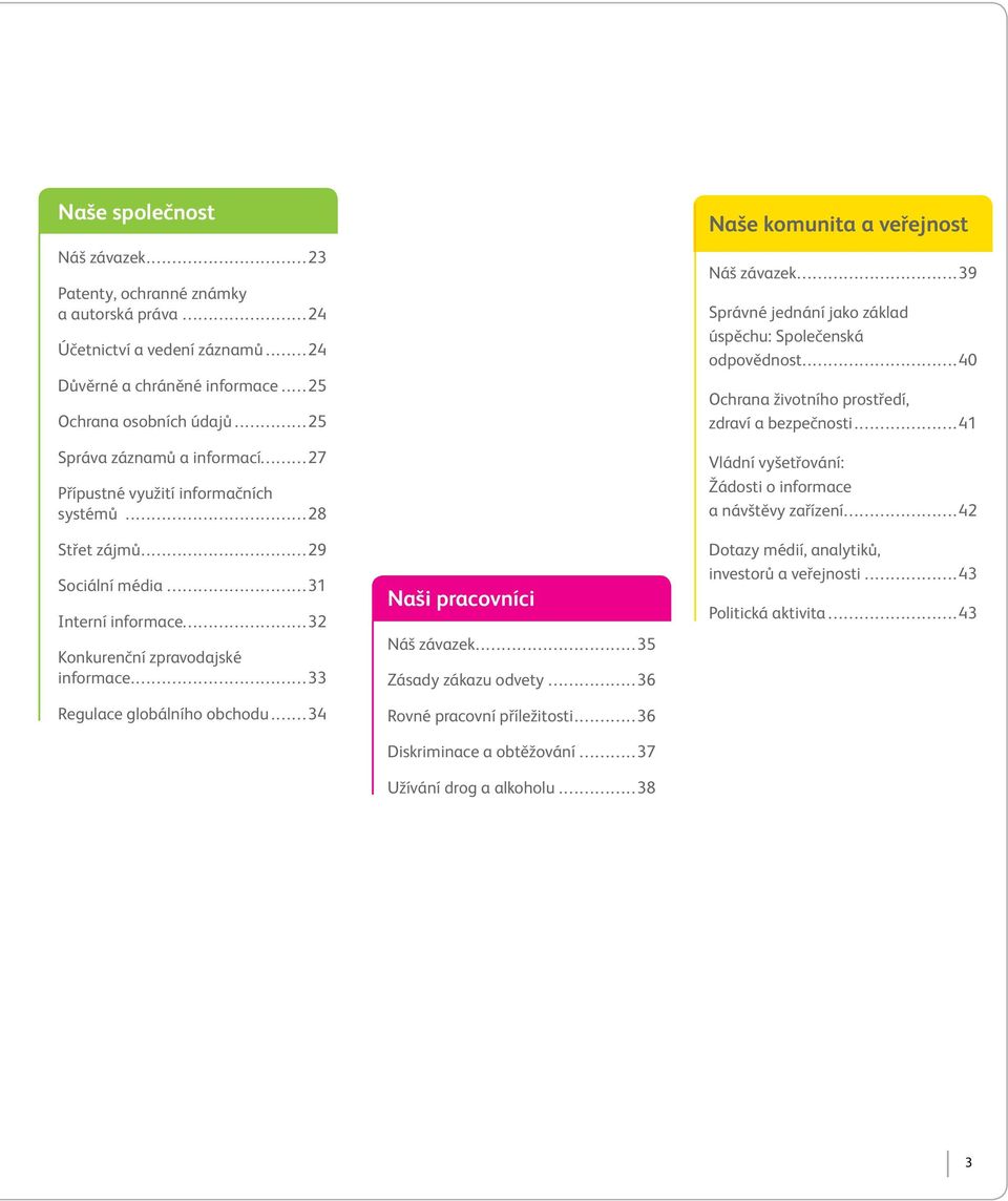 ..34 Naši pracovníci Náš závazek...35 Zásady zákazu odvety...36 Rovné pracovní příležitosti...36 Diskriminace a obtěžování...37 Užívání drog a alkoholu...38 Naše komunita a veřejnost Náš závazek.