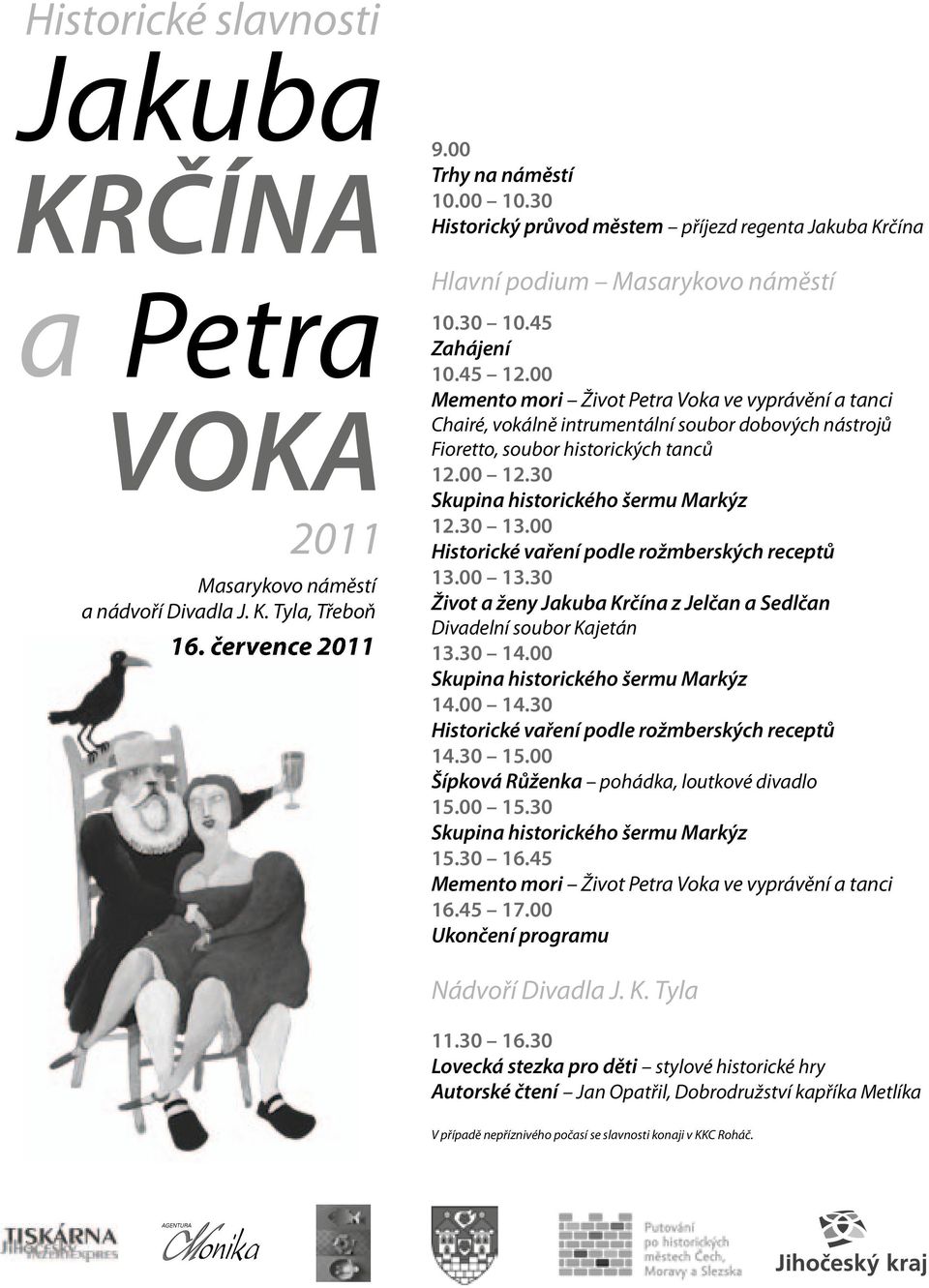 00 Memento mori Život Petra Voka ve vyprávění a tanci Chairé, vokálně intrumentální soubor dobových nástrojů Fioretto, soubor historických tanců 12.00 12.30 Skupina historického šermu Markýz 12.30 13.