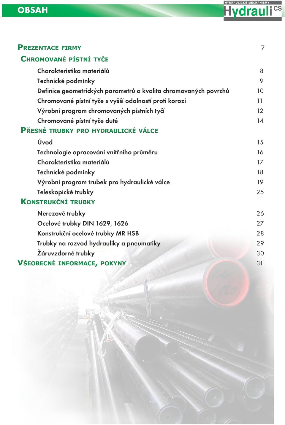 hydraulické válce Úvod Technologie opracování vnitřního průměru Charakteristika materiálů Technické podmínky Výrobní program trubek pro hydraulické válce Teleskopické trubky