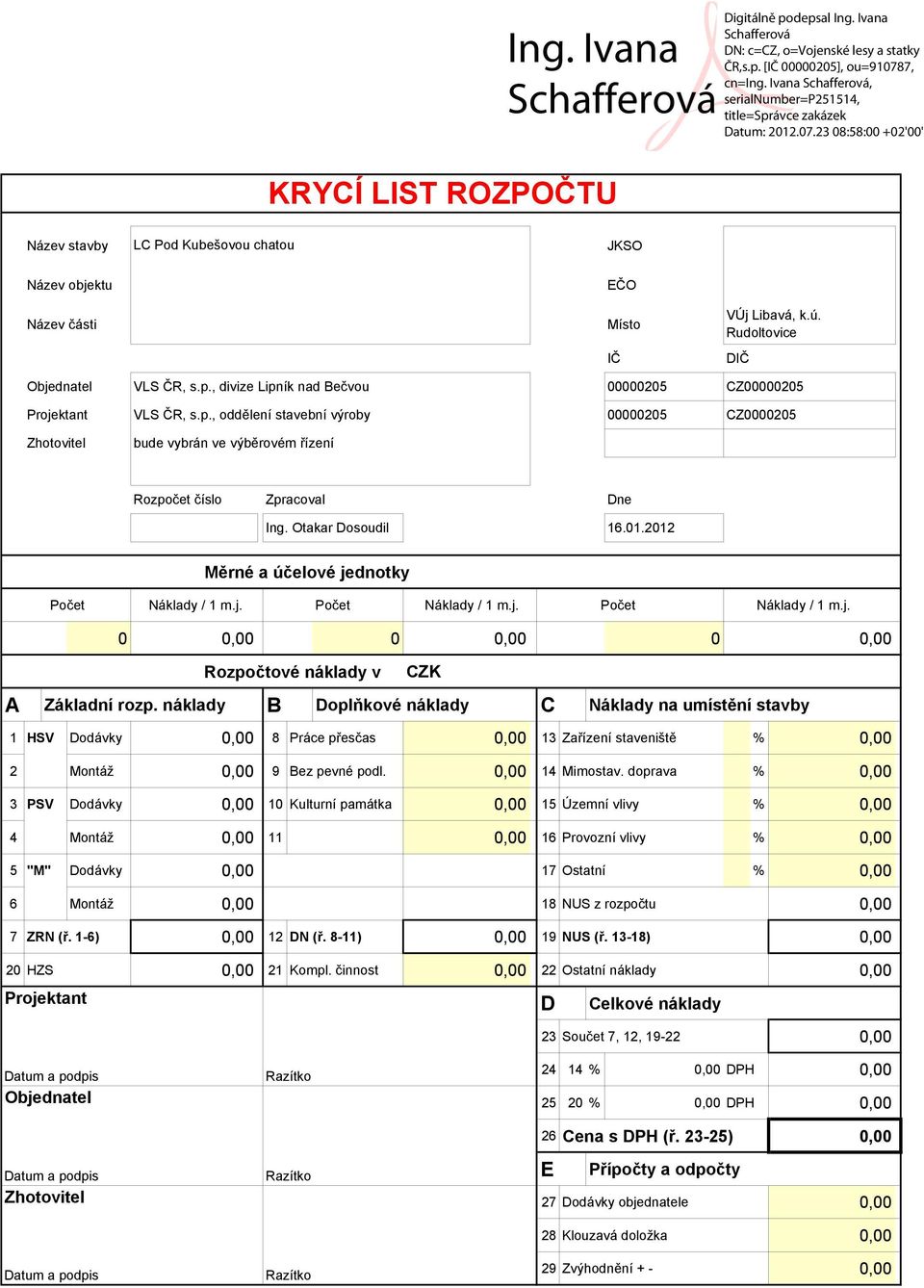 Otakar Dosoudil 16.01.2012 Měrné a účelové jednotky Počet Náklady / 1 m.j. Počet Náklady / 1 m.j. Počet Náklady / 1 m.j. 0 0,00 0 0,00 0 0,00 Rozpočtové náklady v CZK A Základní rozp.