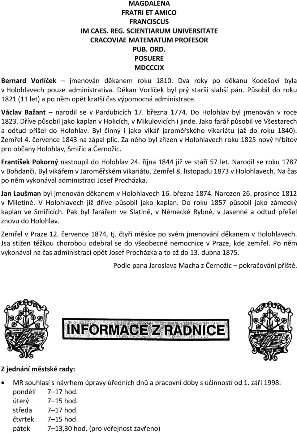 Václav Bažant narodil se v Pardubicích 17. března 1774. Do Holohlav byl jmenován v roce 1823. Dříve působil jako kaplan v Holicích, v Mikulovicích i jinde.