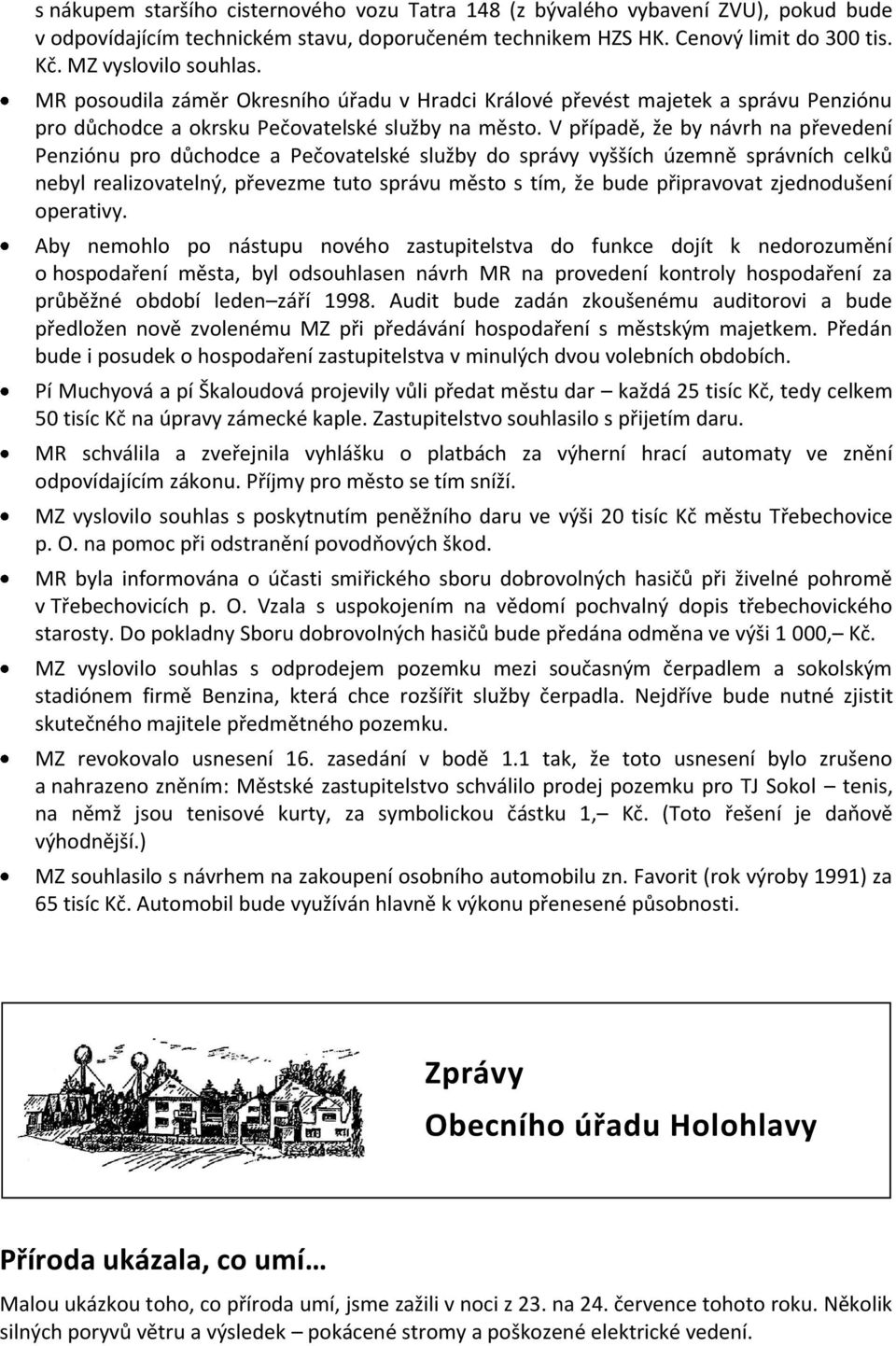 V případě, že by návrh na převedení Penziónu pro důchodce a Pečovatelské služby do správy vyšších územně správních celků nebyl realizovatelný, převezme tuto správu město s tím, že bude připravovat