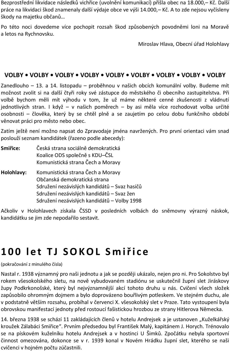 A to zde nejsou vyčísleny škody na majetku občanů Po této noci dovedeme více pochopit rozsah škod způsobených povodněmi loni na Moravě a letos na Rychnovsku.