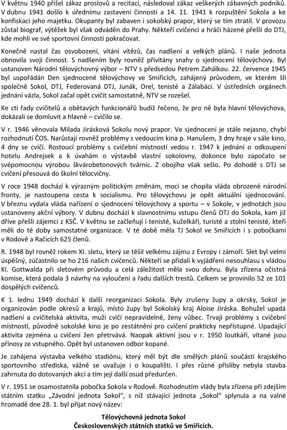 Někteří cvičenci a hráči házené přešli do DTJ, kde mohli ve své sportovní činnosti pokračovat. Konečně nastal čas osvobození, vítání vítězů, čas nadšení a velkých plánů.