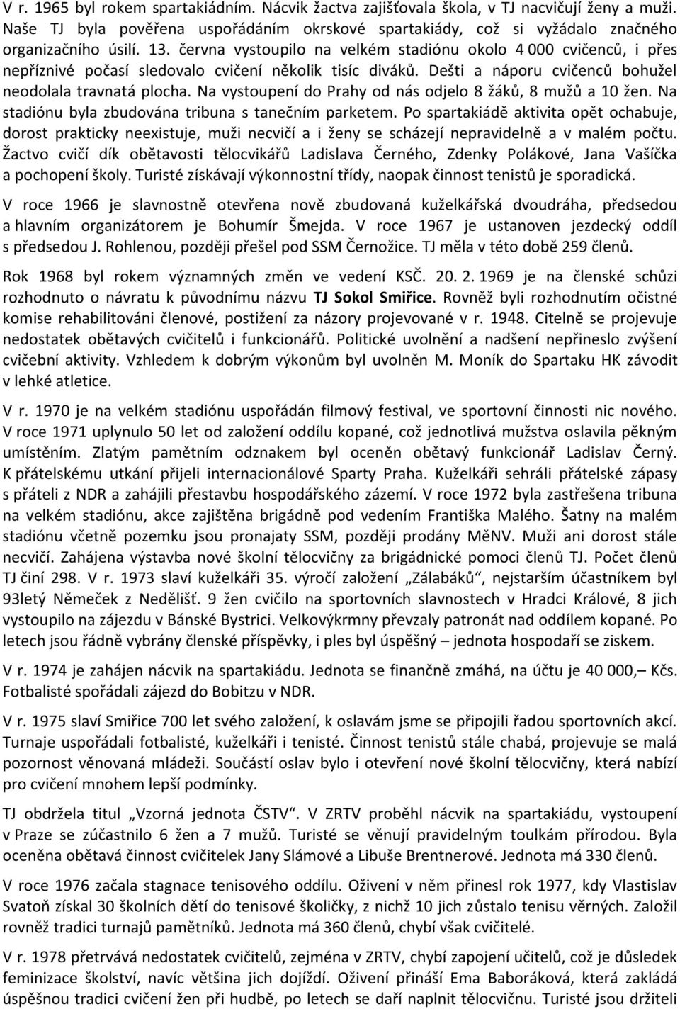 Na vystoupení do Prahy od nás odjelo 8 žáků, 8 mužů a 10 žen. Na stadiónu byla zbudována tribuna s tanečním parketem.