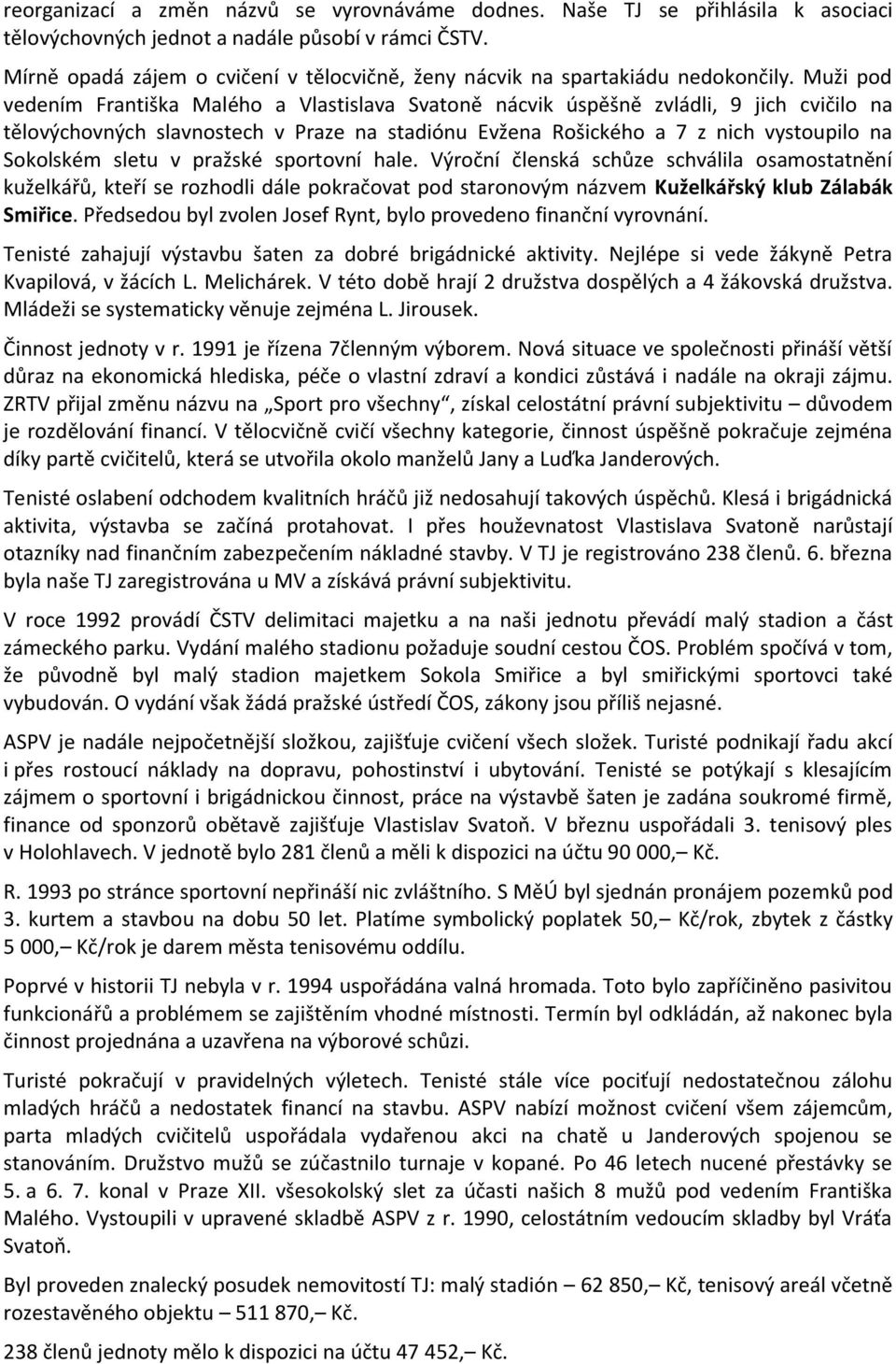 Muži pod vedením Františka Malého a Vlastislava Svatoně nácvik úspěšně zvládli, 9 jich cvičilo na tělovýchovných slavnostech v Praze na stadiónu Evžena Rošického a 7 z nich vystoupilo na Sokolském