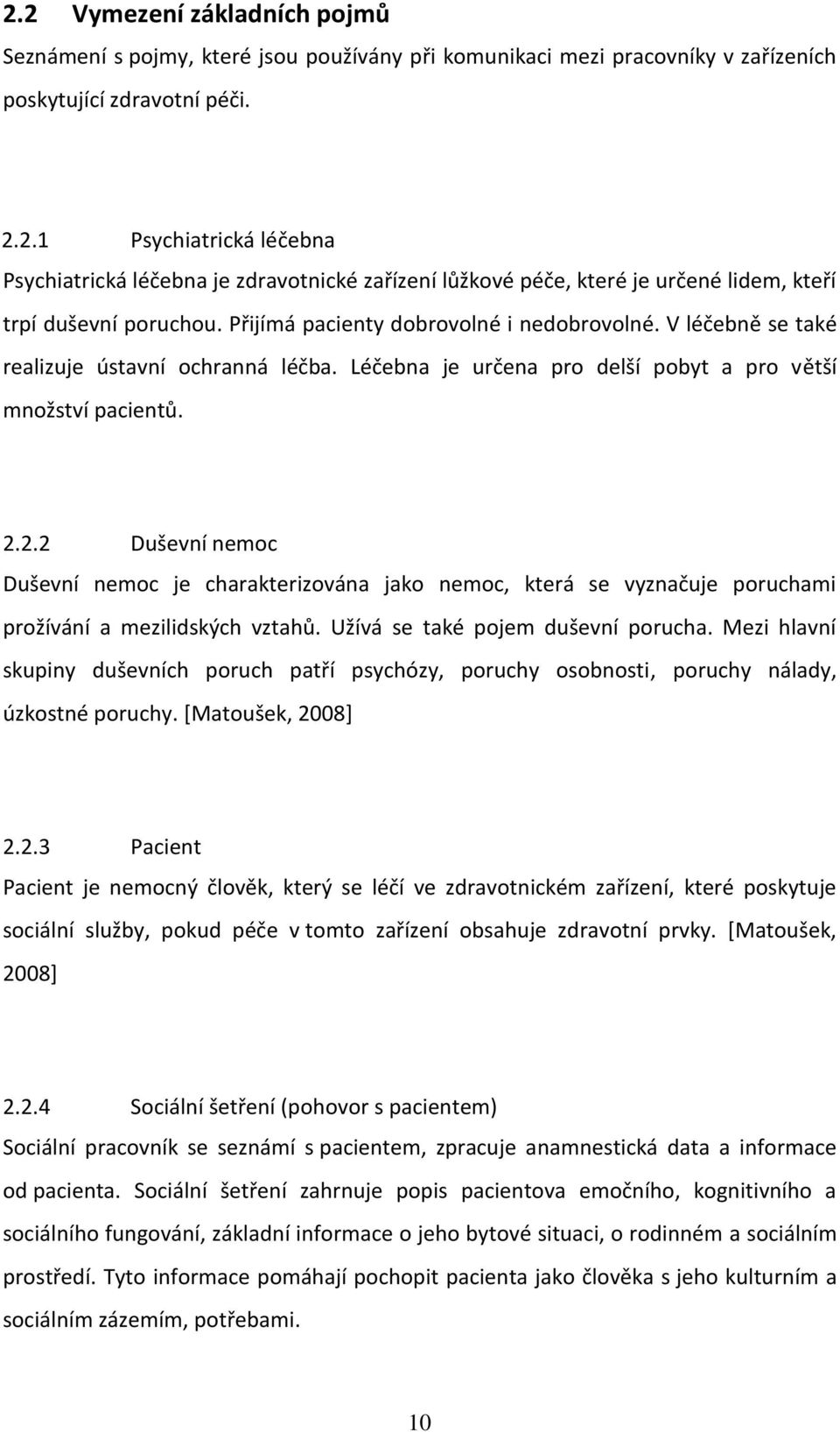 2.2 Duševní nemoc Duševní nemoc je charakterizována jako nemoc, která se vyznačuje poruchami prožívání a mezilidských vztahů. Užívá se také pojem duševní porucha.