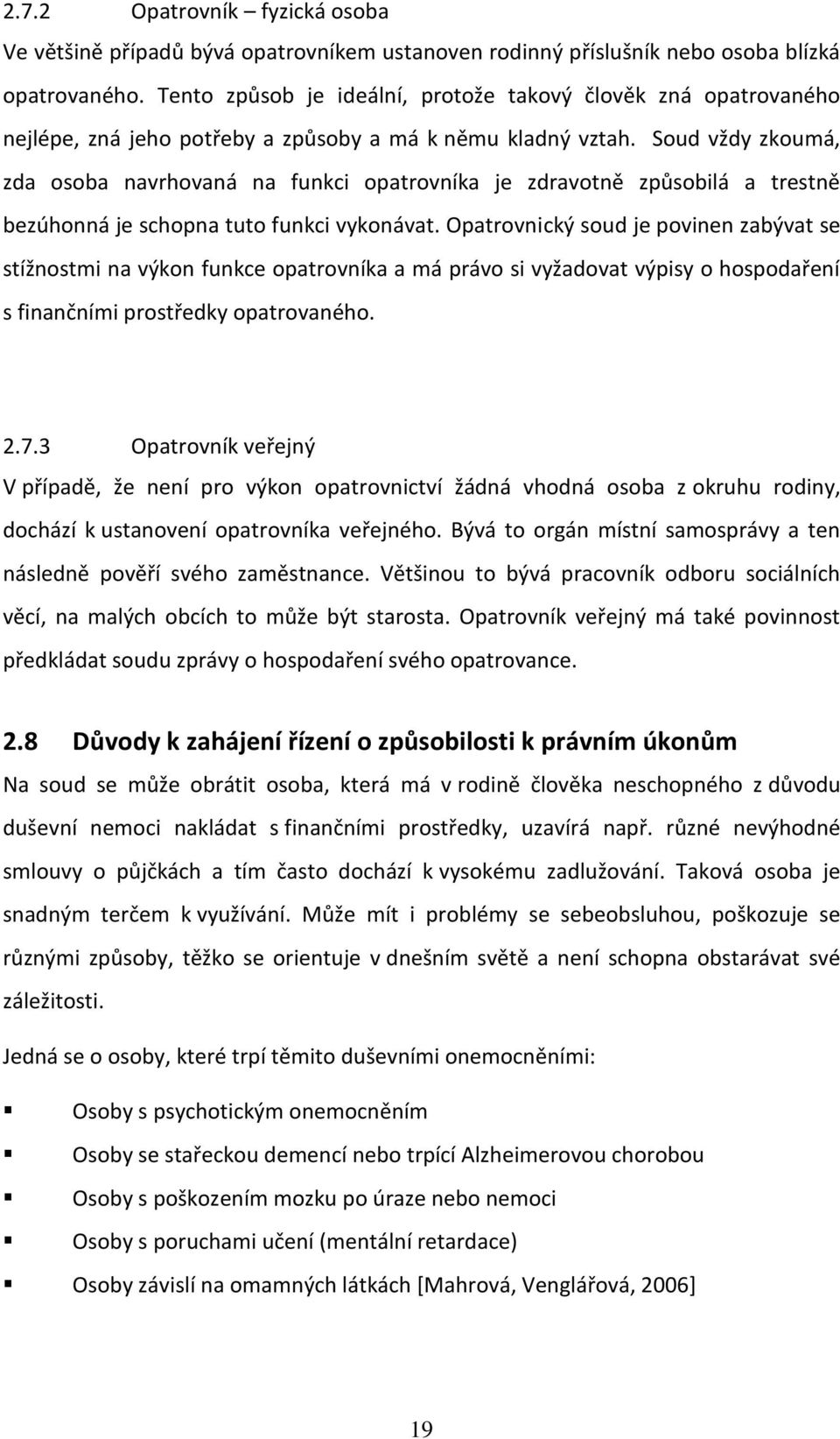 Soud vždy zkoumá, zda osoba navrhovaná na funkci opatrovníka je zdravotně způsobilá a trestně bezúhonná je schopna tuto funkci vykonávat.