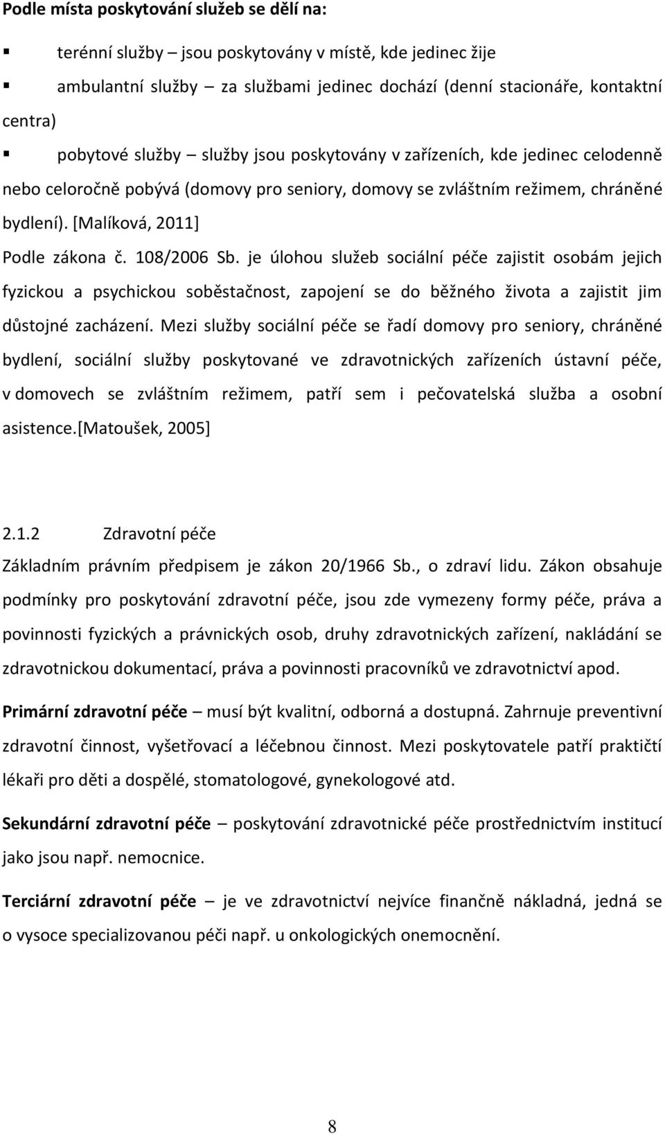 je úlohou služeb sociální péče zajistit osobám jejich fyzickou a psychickou soběstačnost, zapojení se do běžného života a zajistit jim důstojné zacházení.