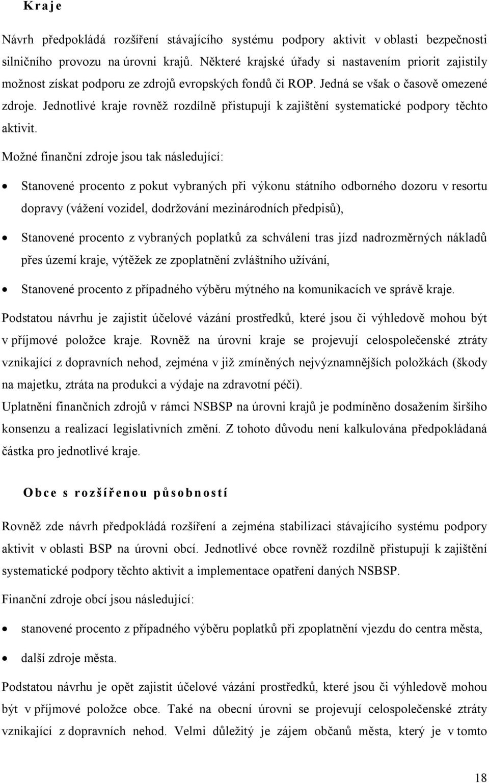 Jednotlivé kraje rovněž rozdílně přistupují k zajištění systematické podpory těchto aktivit.