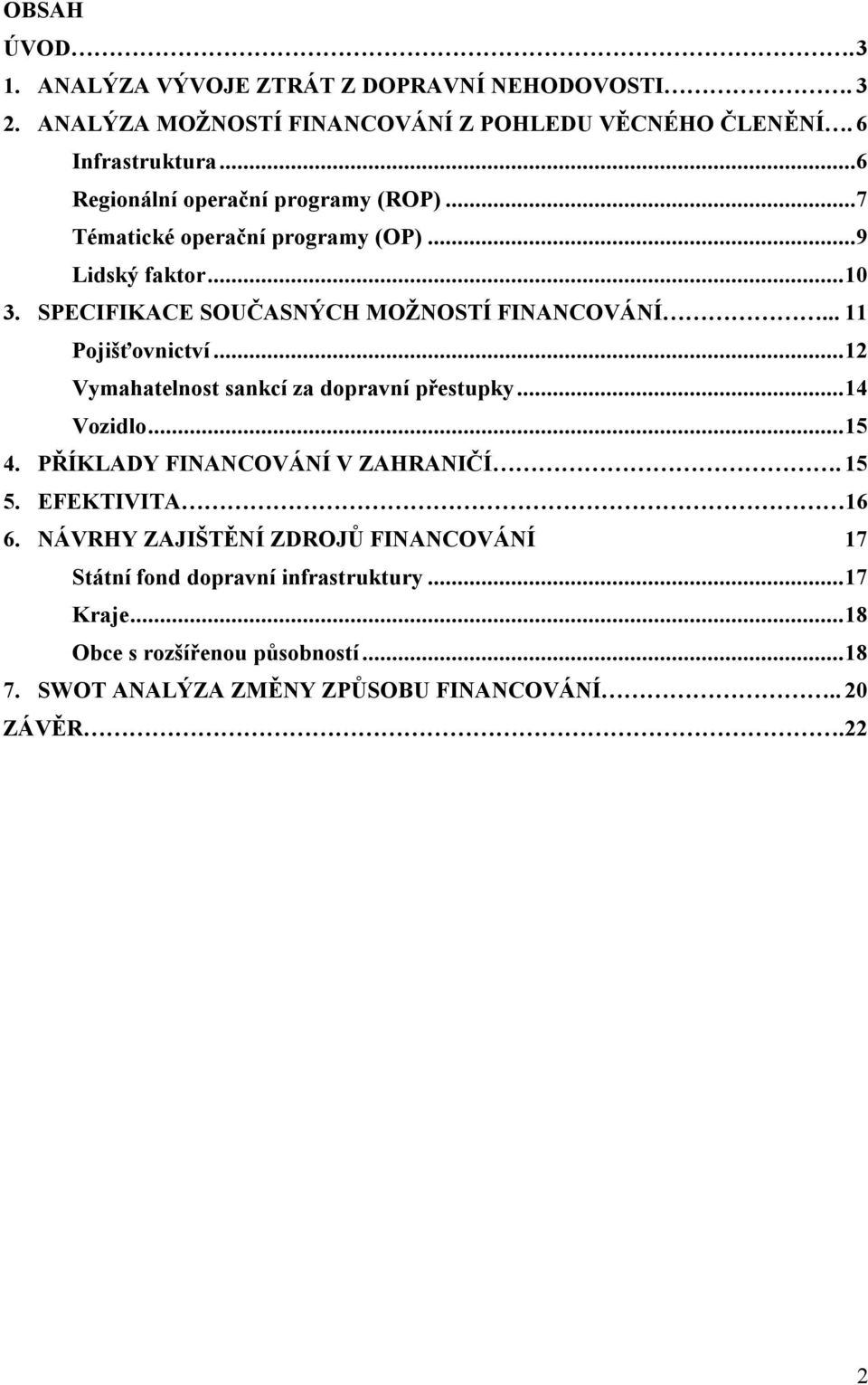 .. 11 Pojišťovnictví...12 Vymahatelnost sankcí za dopravní přestupky...14 Vozidlo...15 4. PŘÍKLADY FINANCOVÁNÍ V ZAHRANIČÍ. 15 5. EFEKTIVITA 16 6.