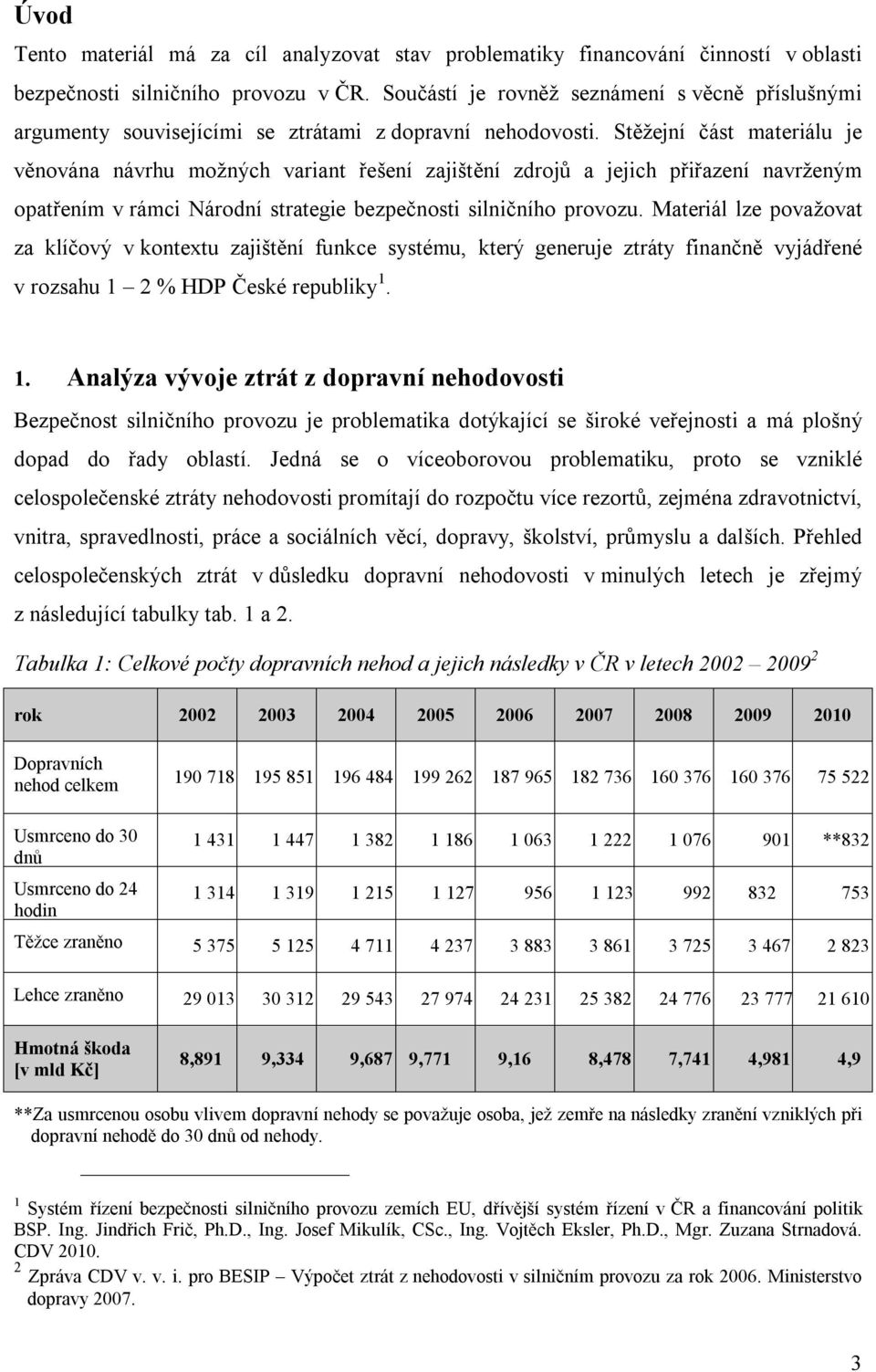 Stěžejní část materiálu je věnována návrhu možných variant řešení zajištění zdrojů a jejich přiřazení navrženým opatřením v rámci Národní strategie bezpečnosti silničního provozu.