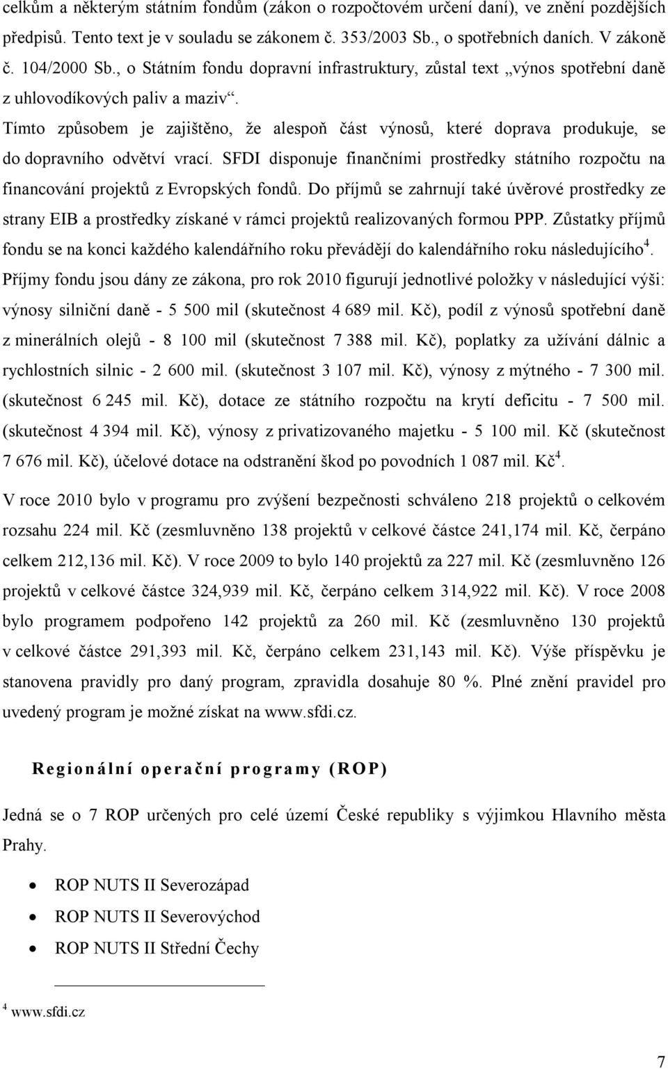 Tímto způsobem je zajištěno, že alespoň část výnosů, které doprava produkuje, se do dopravního odvětví vrací.