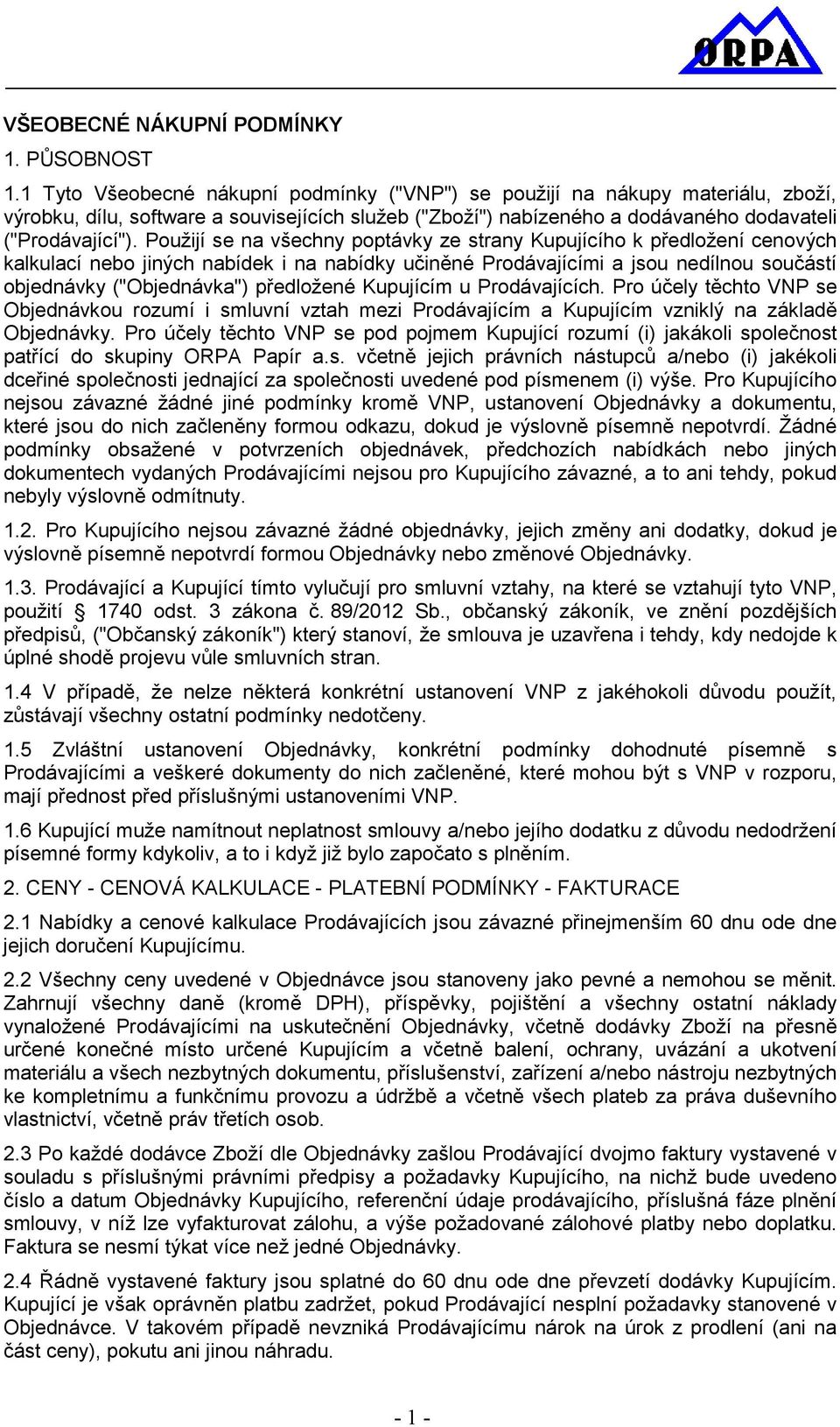 Použijí se na všechny poptávky ze strany Kupujícího k předložení cenových kalkulací nebo jiných nabídek i na nabídky učiněné Prodávajícími a jsou nedílnou součástí objednávky ("Objednávka")