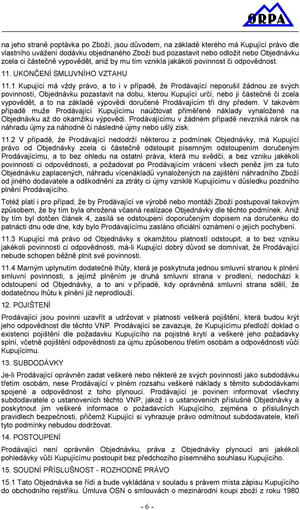 1 Kupující má vždy právo, a to i v případě, že Prodávající neporušil žádnou ze svých povinností, Objednávku pozastavit na dobu, kterou Kupující určí, nebo ji částečně či zcela vypovědět, a to na