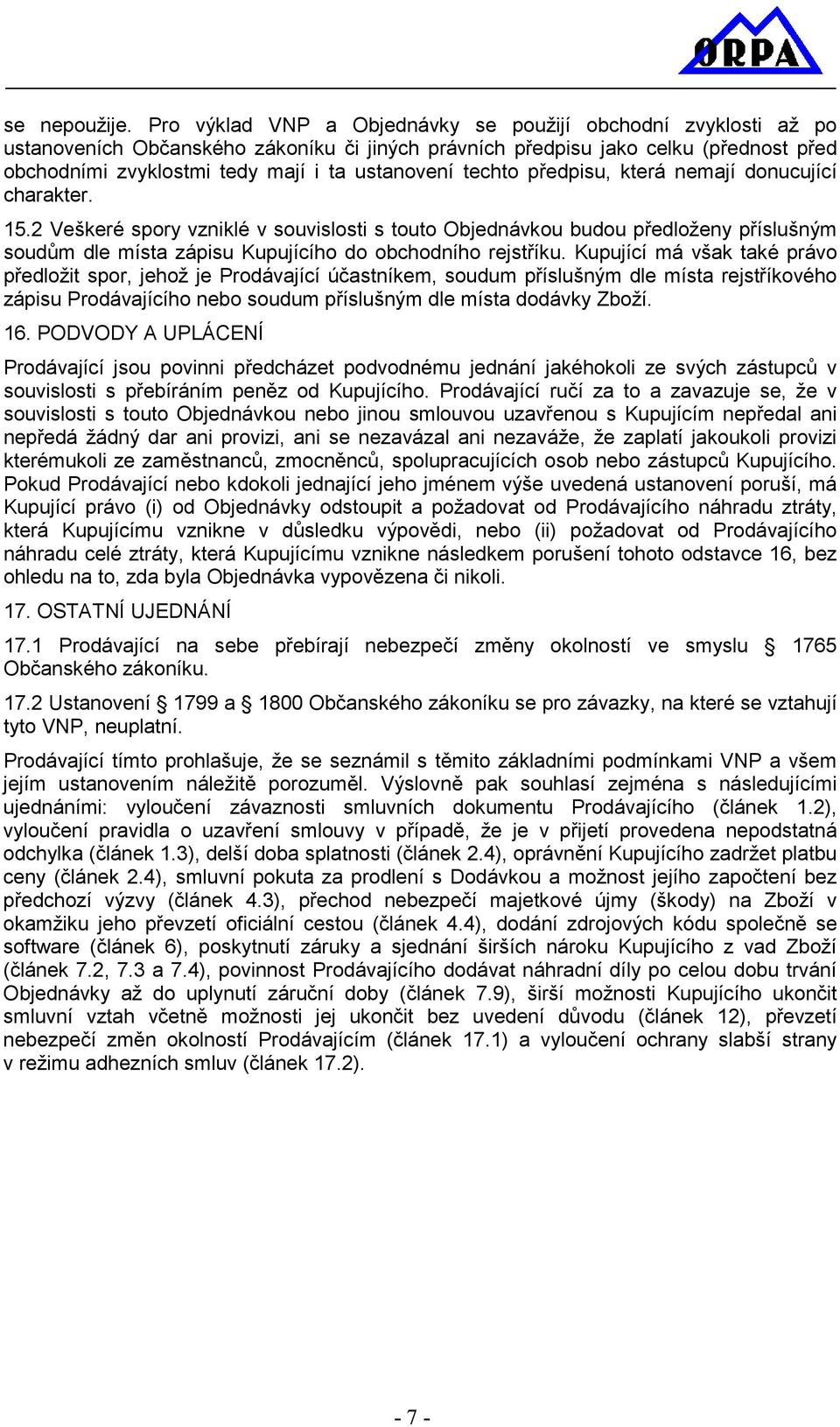 techto předpisu, která nemají donucující charakter. 15.2 Veškeré spory vzniklé v souvislosti s touto Objednávkou budou předloženy příslušným soudům dle místa zápisu Kupujícího do obchodního rejstříku.