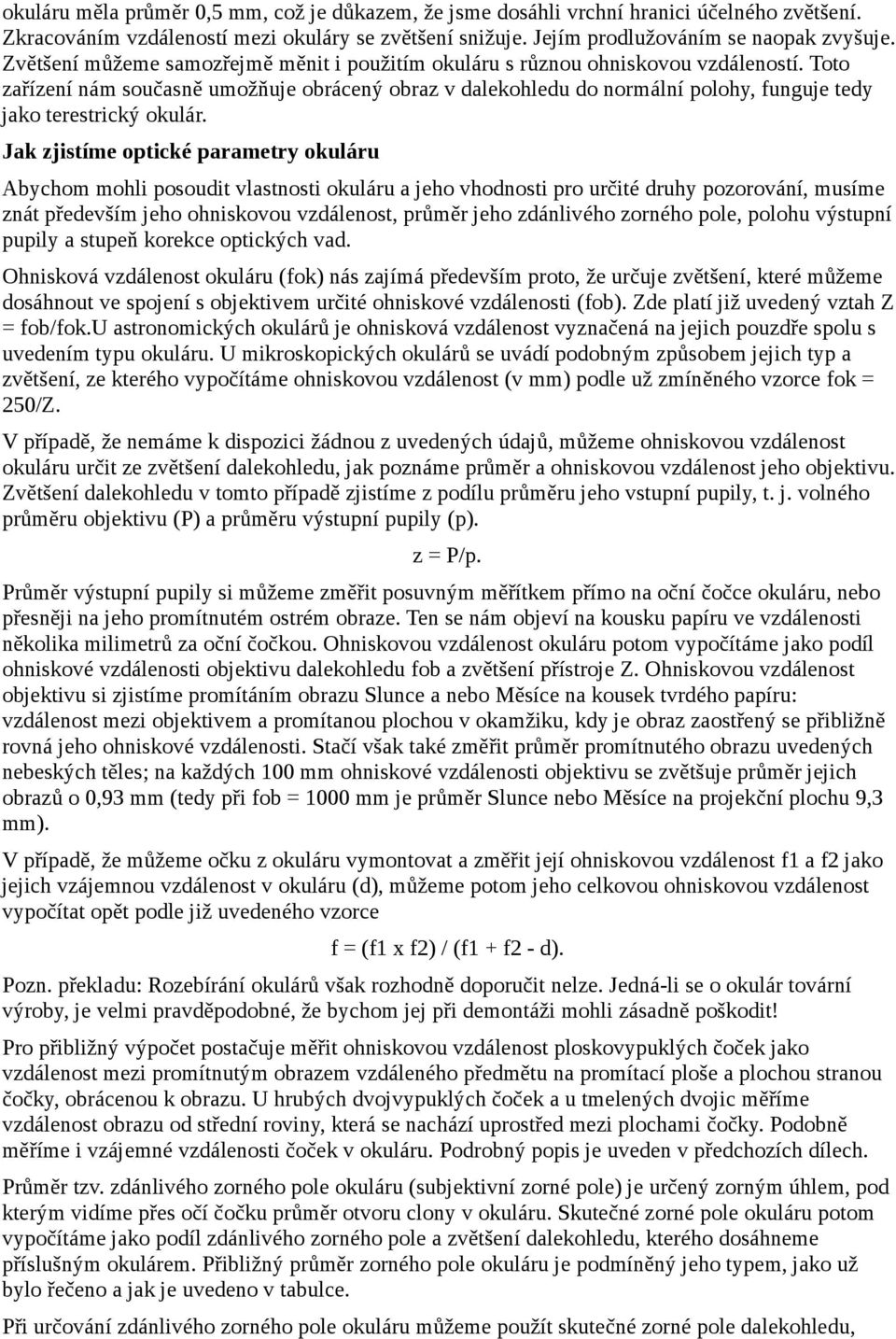 Toto zařízení nám současně umožňuje obrácený obraz v dalekohledu do normální polohy, funguje tedy jako terestrický okulár.