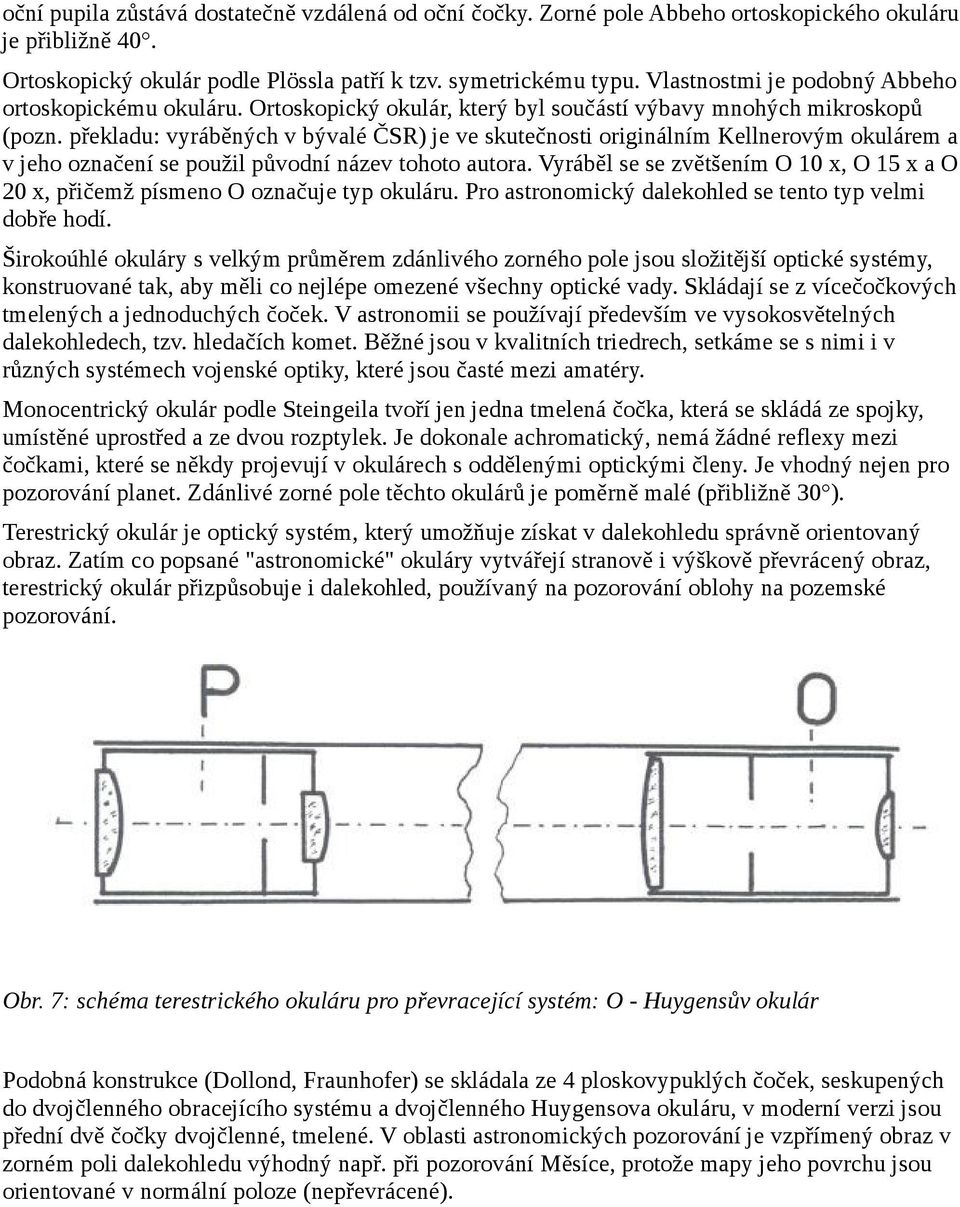 překladu: vyráběných v bývalé ČSR) je ve skutečnosti originálním Kellnerovým okulárem a v jeho označení se použil původní název tohoto autora.