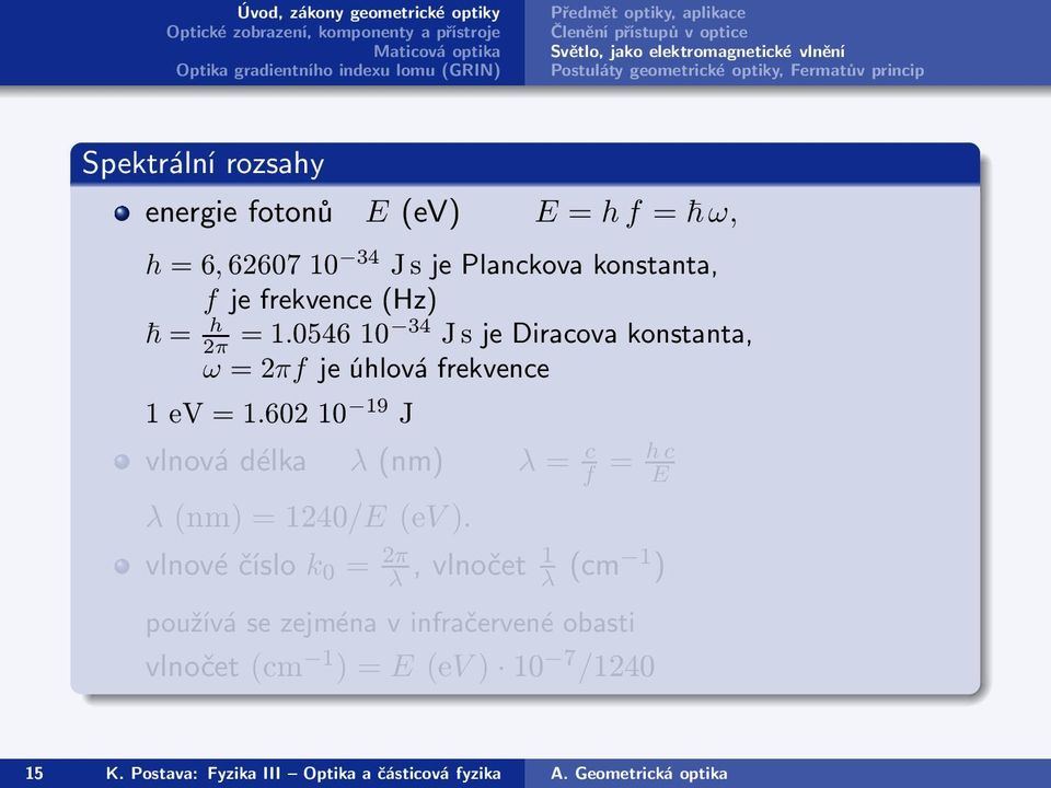 054610 34 JsjeDiracovakonstanta, ω = 2πf je úhlová frekvence 1eV=1.60210 19 J vlnovádélka λ(nm) λ= c f = h c E λ(nm)=1240/e(ev).