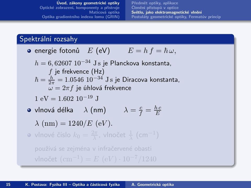 054610 34 JsjeDiracovakonstanta, ω = 2πf je úhlová frekvence 1eV=1.60210 19 J vlnovádélka λ(nm) λ= c f = h c E λ(nm)=1240/e(ev).