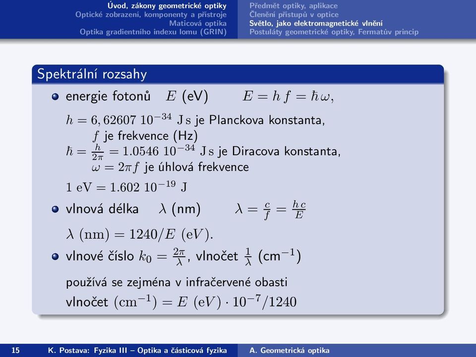 054610 34 JsjeDiracovakonstanta, ω = 2πf je úhlová frekvence 1eV=1.60210 19 J vlnovádélka λ(nm) λ= c f = h c E λ(nm)=1240/e(ev).