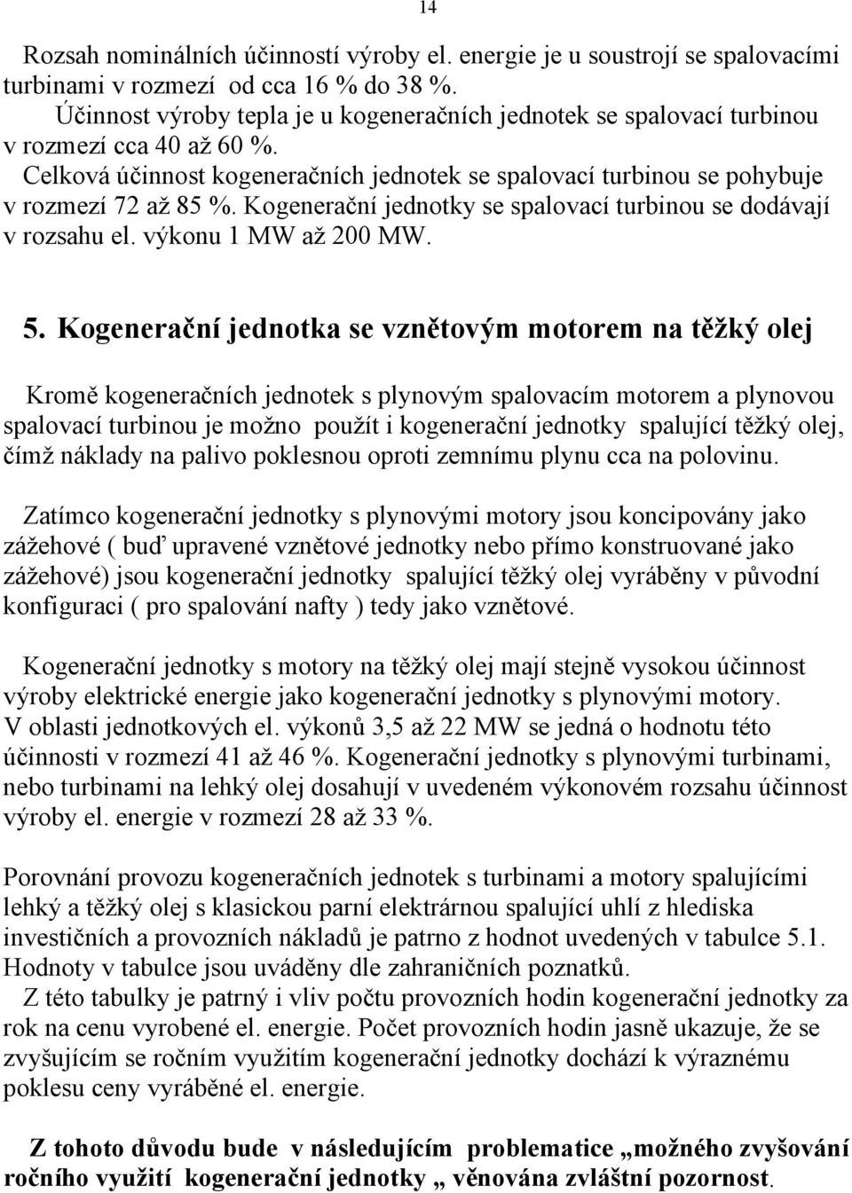 Kogenerační jednotky se spalovací turbinou se dodávají v rozsahu el. výkonu 1 MW až 200 MW. 5.