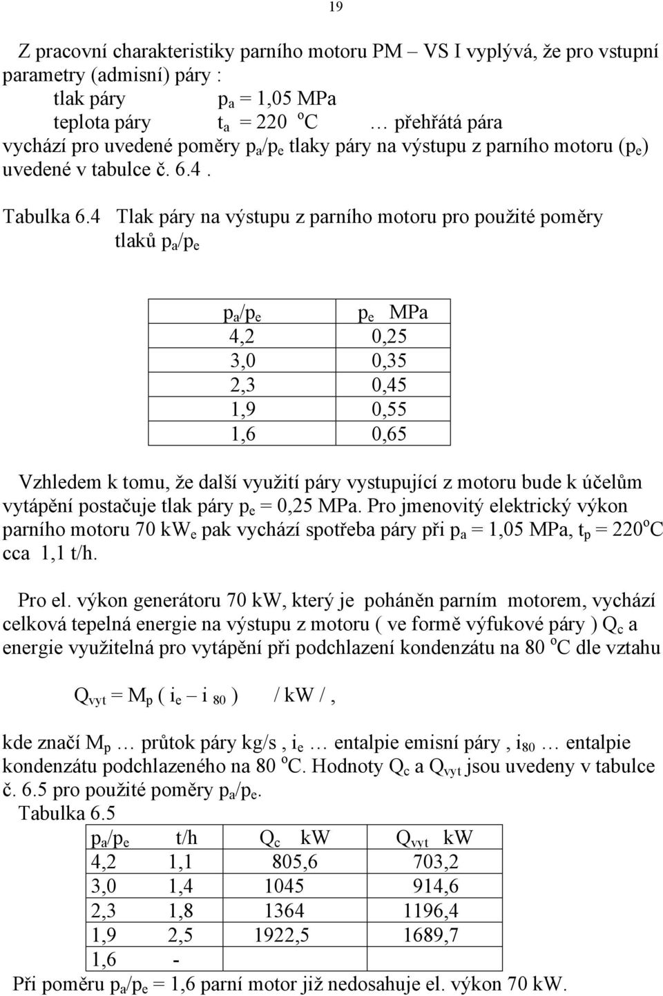 4 Tlak páry na výstupu z parního motoru pro použité poměry tlaků p a /p e p a /p e p e MPa 4,2 0,25 3,0 0,35 2,3 0,45 1,9 0,55 1,6 0,65 Vzhledem k tomu, že další využití páry vystupující z motoru