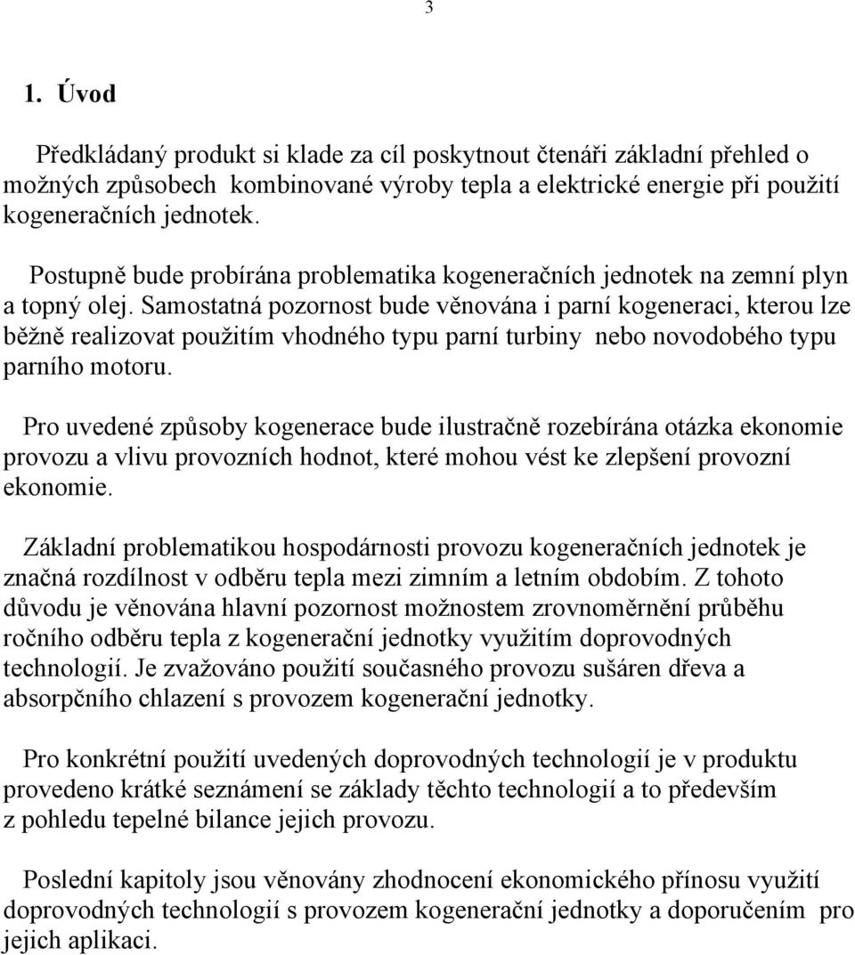 Samostatná pozornost bude věnována i parní kogeneraci, kterou lze běžně realizovat použitím vhodného typu parní turbiny nebo novodobého typu parního motoru.