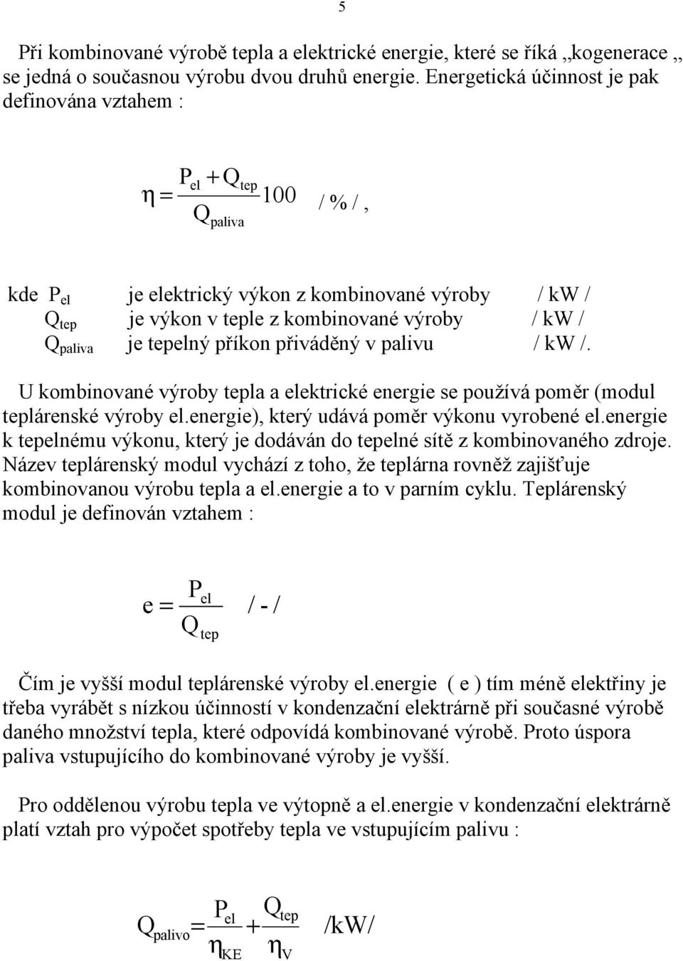 paliva je tepelný příkon přiváděný v palivu / kw /. U kombinované výroby tepla a elektrické energie se používá poměr (modul teplárenské výroby el.energie), který udává poměr výkonu vyrobené el.