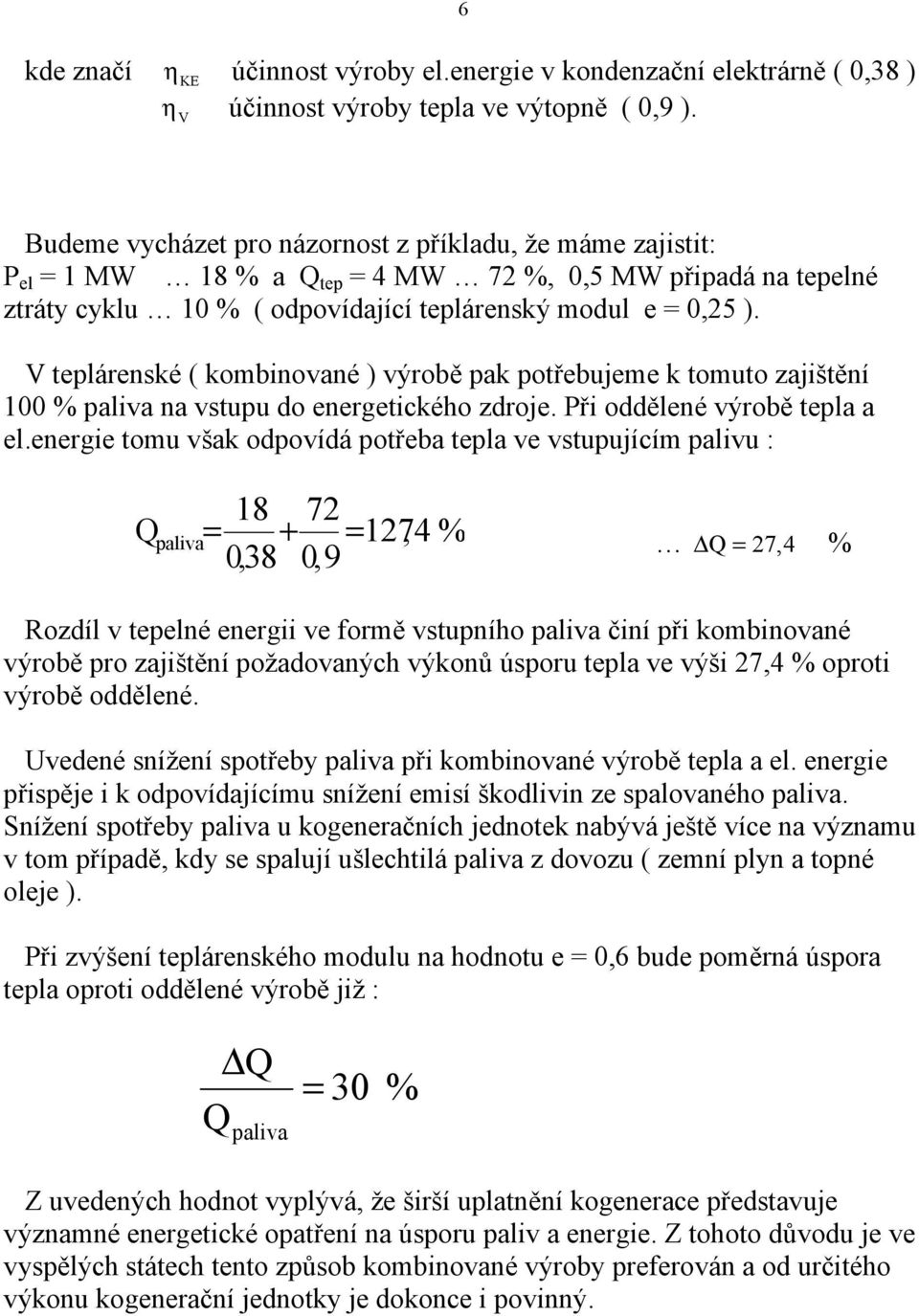 V teplárenské ( kombinované ) výrobě pak potřebujeme k tomuto zajištění 100 % paliva na vstupu do energetického zdroje. Při oddělené výrobě tepla a el.