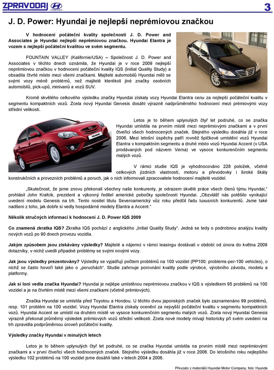 Power and Associates v těchto dnech oznámila, ţe Hyundai je v roce 2009 nejlepší neprémiovou značkou v hodnocení počáteční kvality IQS (Initial Quality Study) a obsadila čtvrté místo mezi všemi