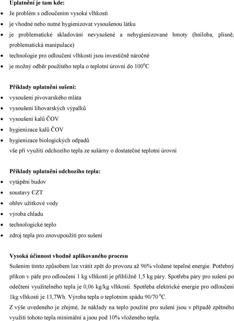 mláta vysoušení lihovarských výpalků vysoušení kalů ČOV hygienizace kalů ČOV hygienizace biologických odpadů vše při využití odchozího tepla ze sušárny o dostatečné teplotní úrovni Příklady uplatnění