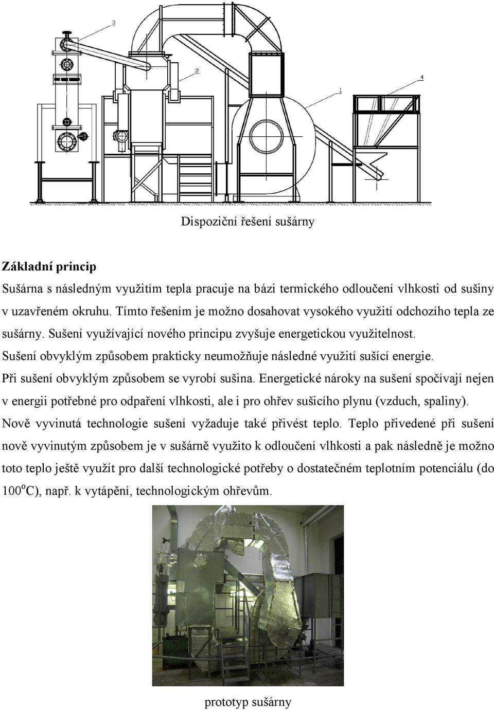 Sušení obvyklým způsobem prakticky neumožňuje následné využití sušící energie. Při sušení obvyklým způsobem se vyrobí sušina.