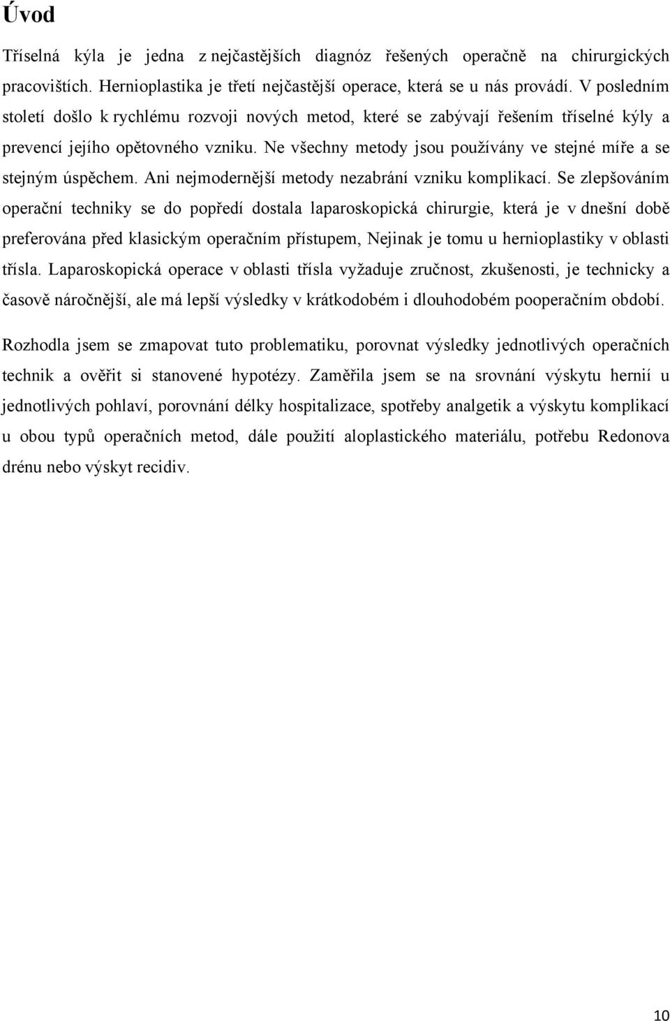 Ne všechny metody jsou používány ve stejné míře a se stejným úspěchem. Ani nejmodernější metody nezabrání vzniku komplikací.