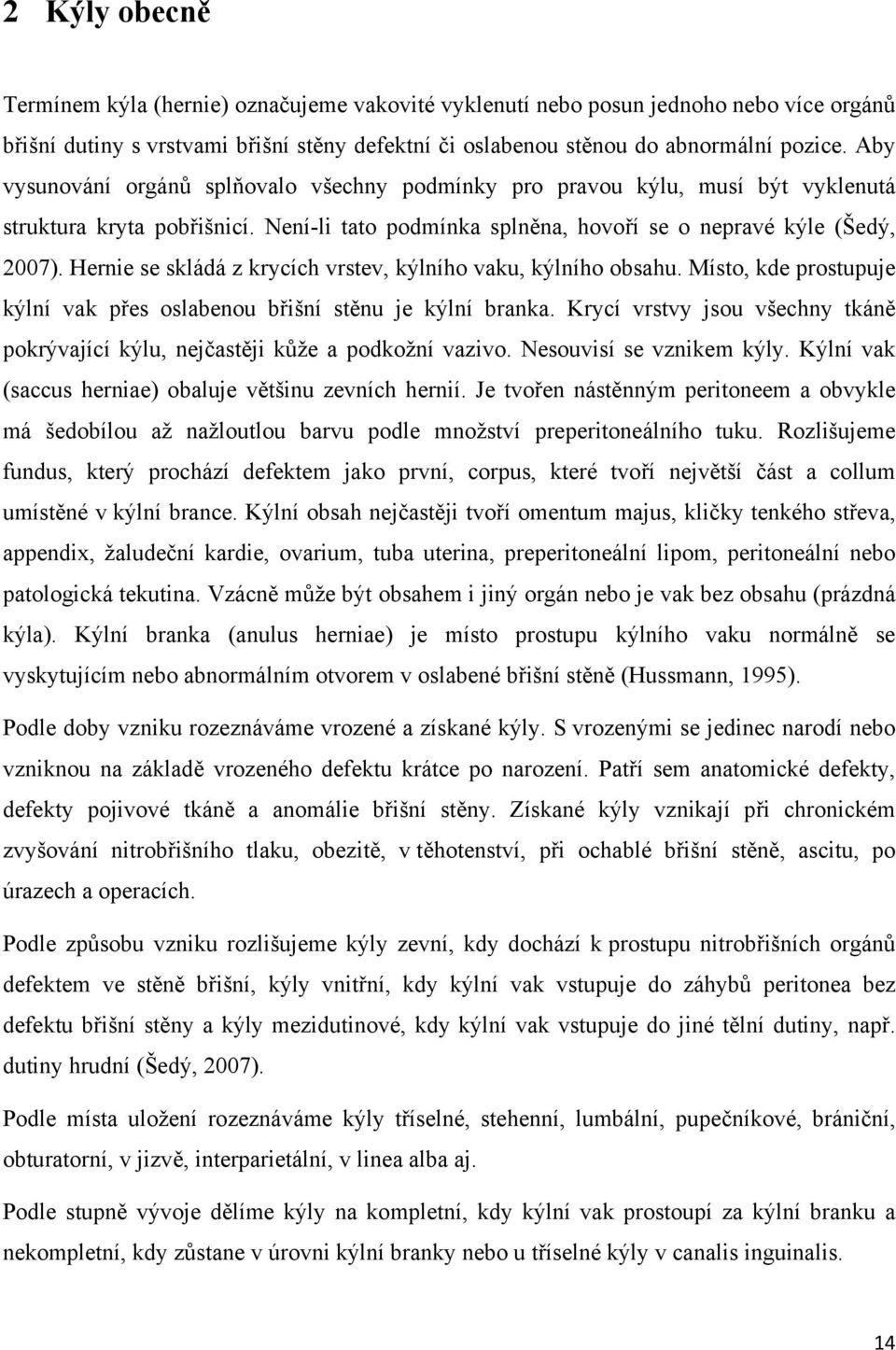 Hernie se skládá z krycích vrstev, kýlního vaku, kýlního obsahu. Místo, kde prostupuje kýlní vak přes oslabenou břišní stěnu je kýlní branka.