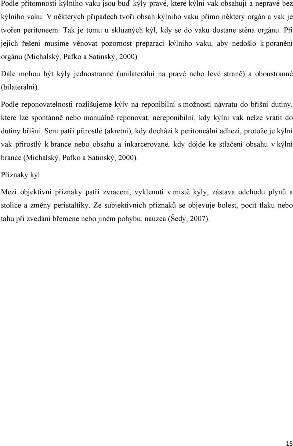 Dále mohou být kýly jednostranné (unilaterální na pravé nebo levé straně) a oboustranné (bilaterální).