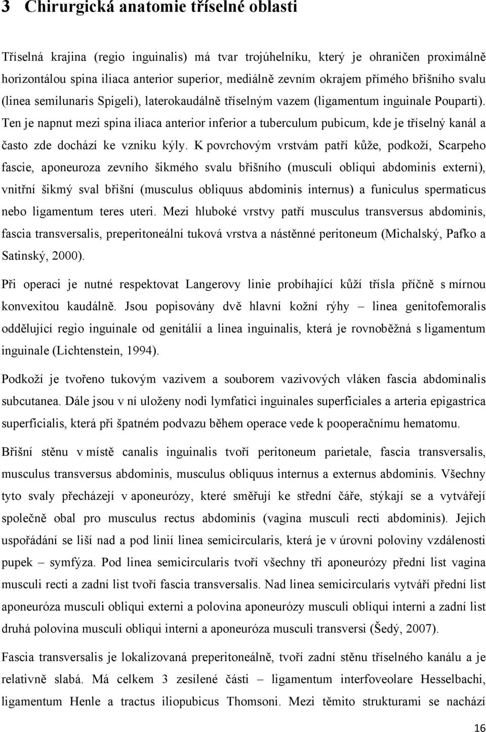 Ten je napnut mezi spina iliaca anterior inferior a tuberculum pubicum, kde je tříselný kanál a často zde dochází ke vzniku kýly.