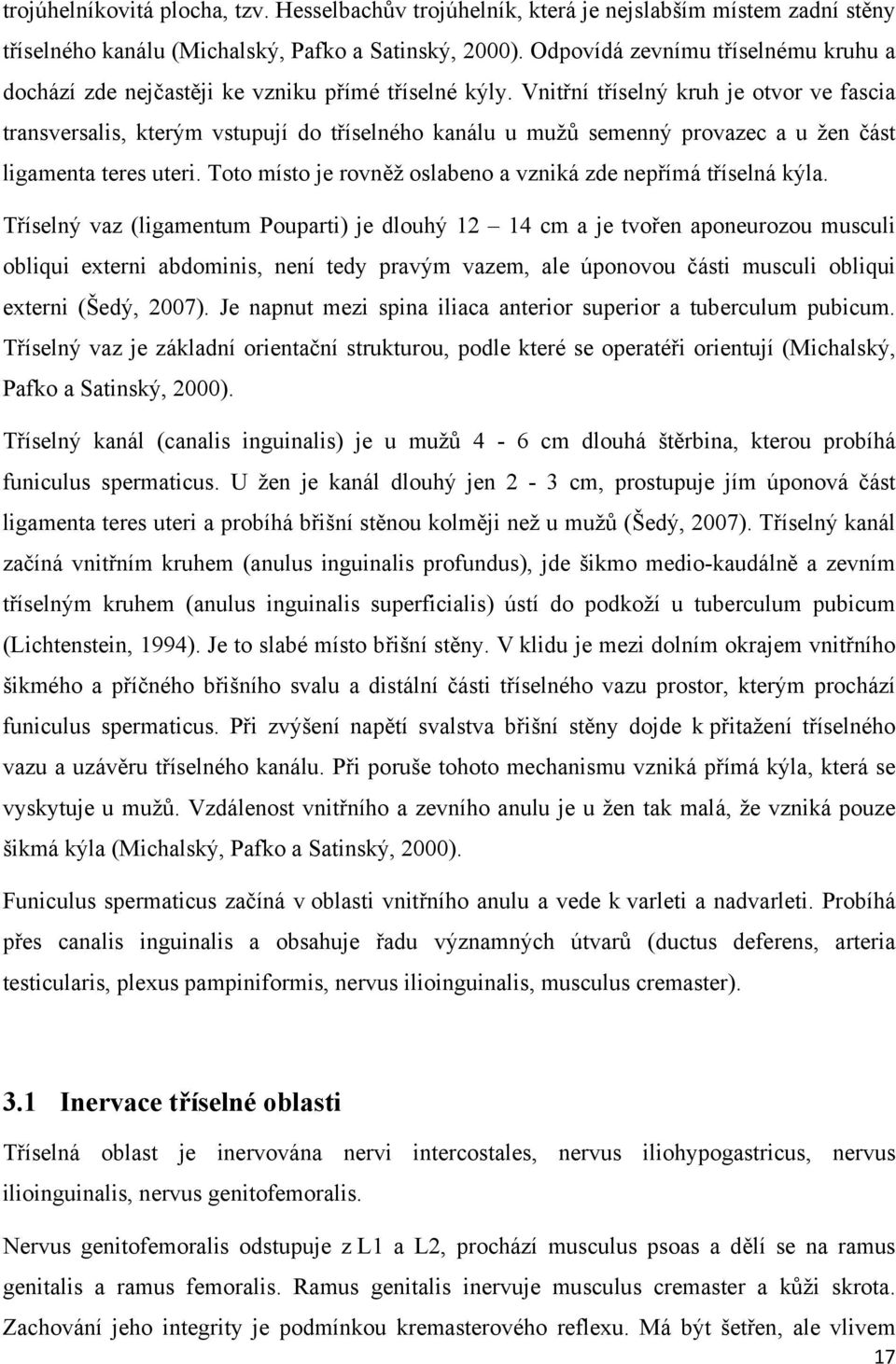 Vnitřní tříselný kruh je otvor ve fascia transversalis, kterým vstupují do tříselného kanálu u mužů semenný provazec a u žen část ligamenta teres uteri.