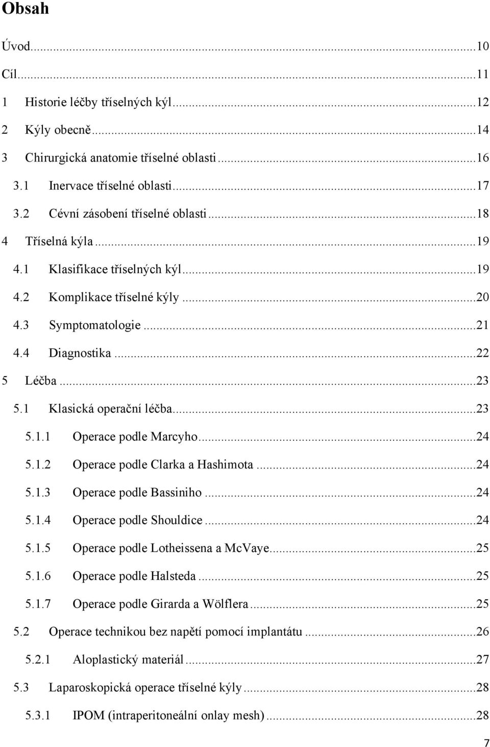 ..24 5.1.2 Operace podle Clarka a Hashimota...24 5.1.3 Operace podle Bassiniho...24 5.1.4 Operace podle Shouldice...24 5.1.5 Operace podle Lotheissena a McVaye...25 5.1.6 Operace podle Halsteda...25 5.1.7 Operace podle Girarda a Wölflera.