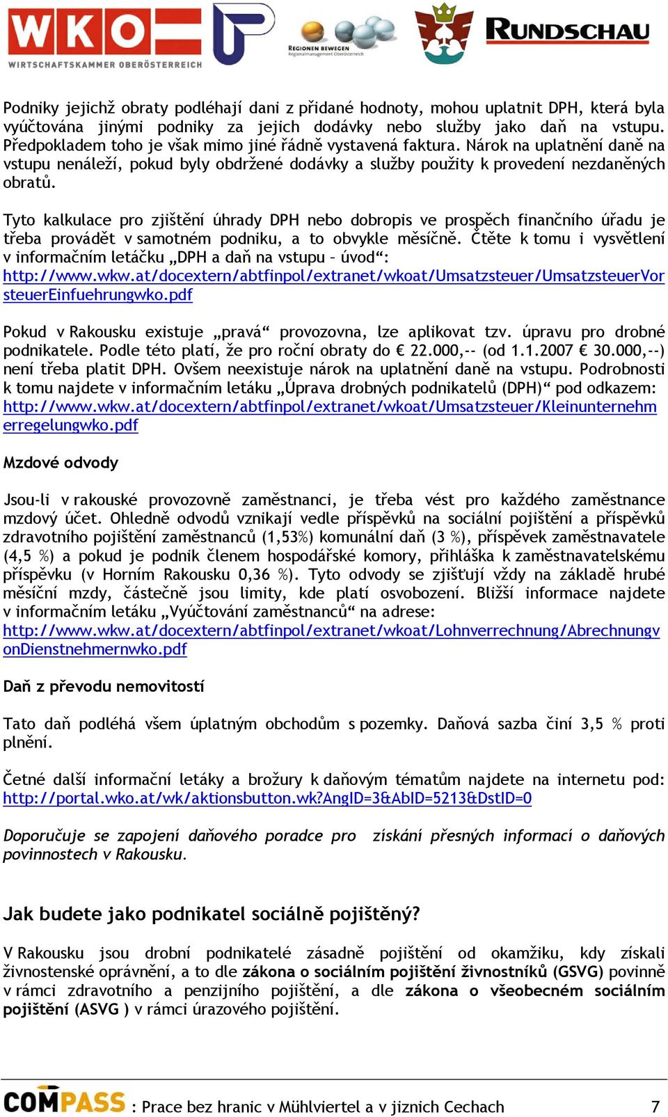 Tyto kalkulace pro zjištění úhrady DPH nebo dobropis ve prospěch finančního úřadu je třeba provádět v samotném podniku, a to obvykle měsíčně.