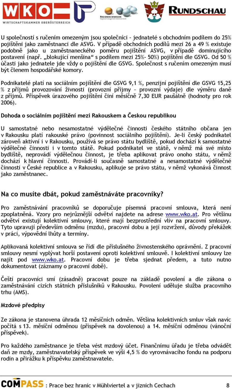 blokující menšina s podílem mezi 25%- 50%) pojištění dle GSVG. Od 50 % účasti jako jednatele jde vždy o pojištění dle GSVG. Společnost s ručením omezeným musí být členem hospodářské komory.