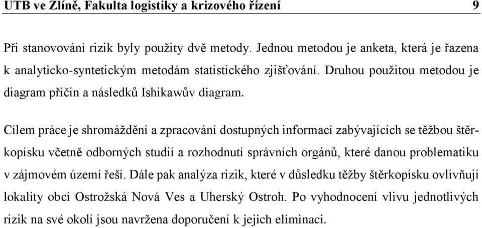 Cílem práce je shromáždění a zpracování dostupných informací zabývajících se těžbou štěrkopísku včetně odborných studií a rozhodnutí správních orgánů, které danou